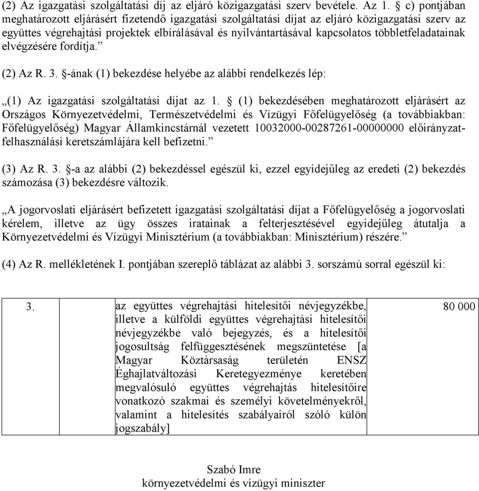 többletfeladatainak elvégzésére fordítja. (2) Az R. 3. -ának (1) bekezdése helyébe az alábbi rendelkezés lép: (1) Az igazgatási szolgáltatási díjat az 1.