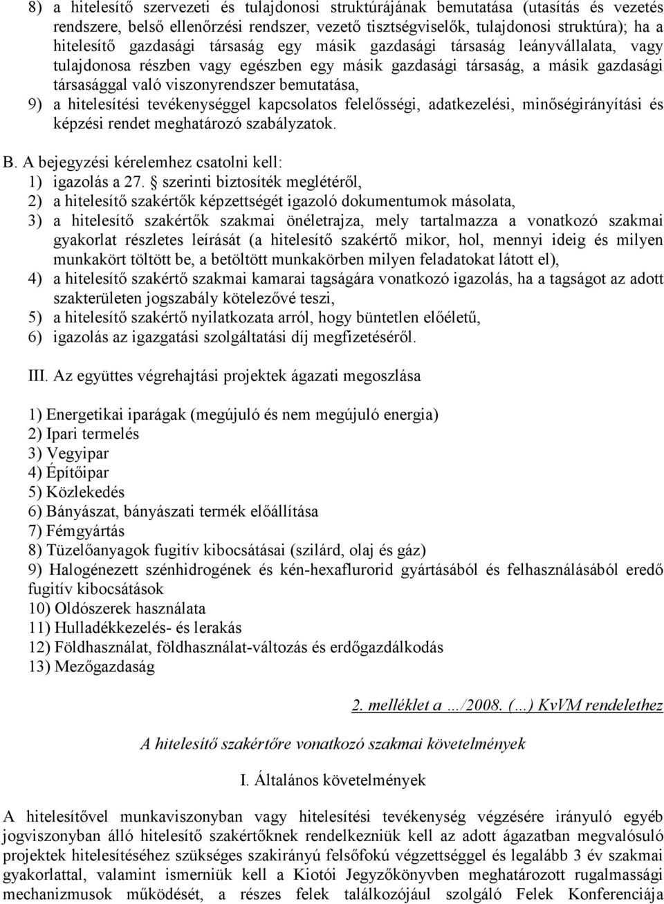 a hitelesítési tevékenységgel kapcsolatos felelősségi, adatkezelési, minőségirányítási és képzési rendet meghatározó szabályzatok. B. A bejegyzési kérelemhez csatolni kell: 1) igazolás a 27.