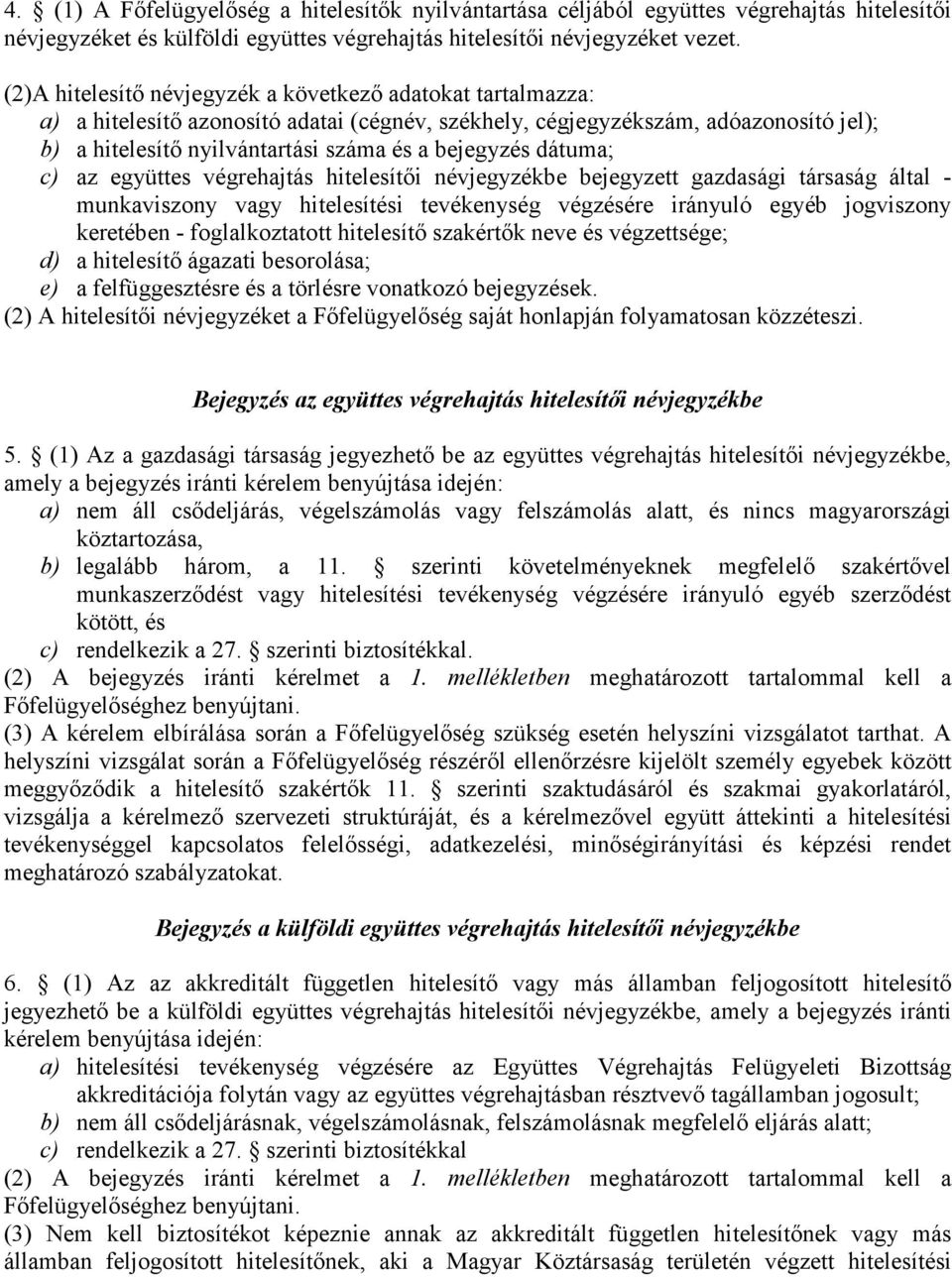 dátuma; c) az együttes végrehajtás hitelesítői névjegyzékbe bejegyzett gazdasági társaság által - munkaviszony vagy hitelesítési tevékenység végzésére irányuló egyéb jogviszony keretében -