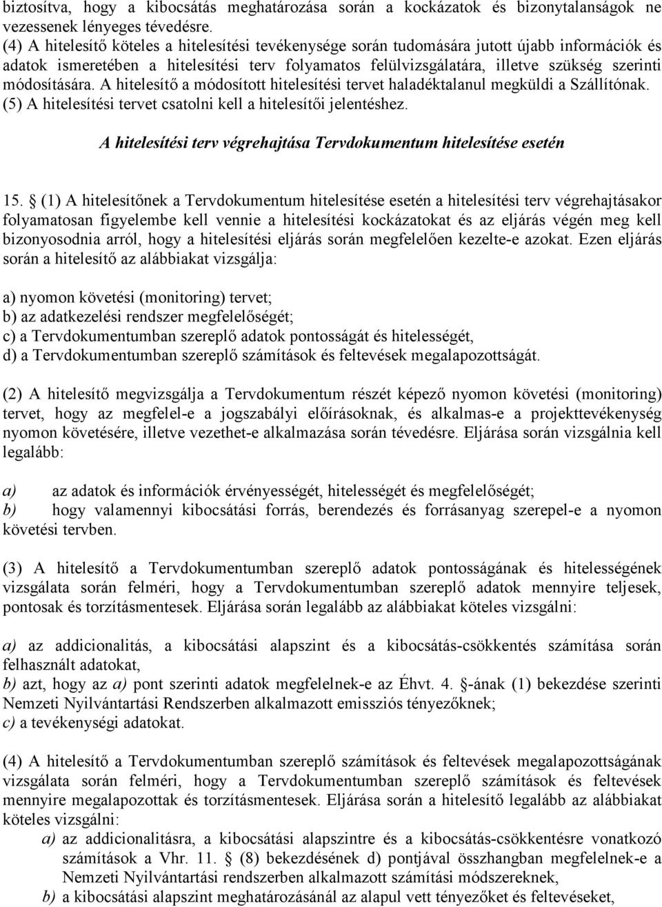 módosítására. A hitelesítő a módosított hitelesítési tervet haladéktalanul megküldi a Szállítónak. (5) A hitelesítési tervet csatolni kell a hitelesítői jelentéshez.