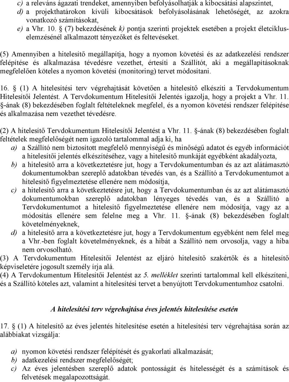 (5) Amennyiben a hitelesítő megállapítja, hogy a nyomon követési és az adatkezelési rendszer felépítése és alkalmazása tévedésre vezethet, értesíti a Szállítót, aki a megállapításoknak megfelelően