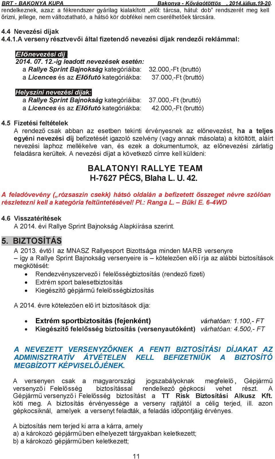 -ig leadott nevezések esetén: a Rallye Sprint Bajnokság kategóriáiba: a Licences és az Előfutó kategóriákba: Helyszíni nevezési díjak: a Rallye Sprint Bajnokság kategóriáiba: a Licences és az Előfutó