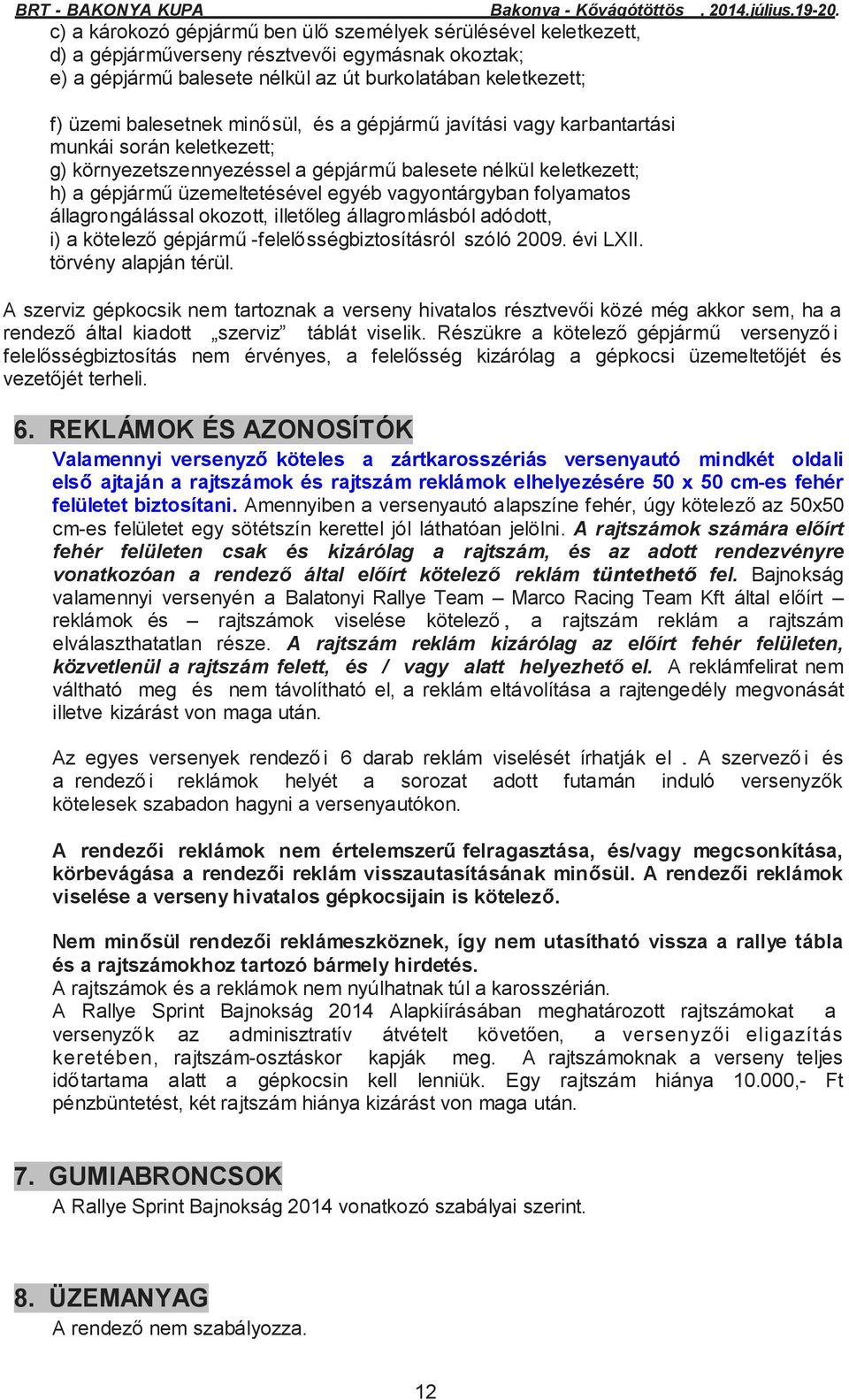 folyamatos állagrongálással okozott, illetőleg állagromlásból adódott, i) a kötelező gépjármű -felelősségbiztosításról szóló 2009. évi LXII. törvény alapján térül.