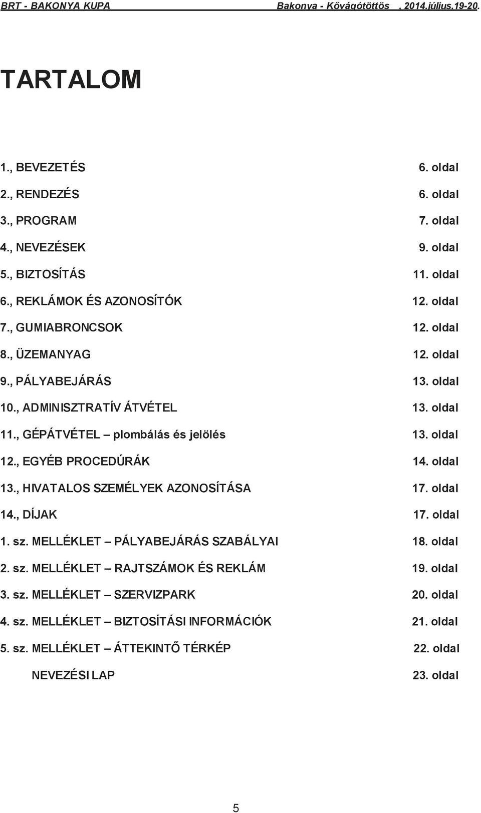 , EGYÉB PROCEDÚRÁK 14. oldal 13., HIVATALOS SZEMÉLYEK AZONOSÍTÁSA 17. oldal 14., DÍJAK 17. oldal 1. sz. MELLÉKLET PÁLYABEJÁRÁS SZABÁLYAI 18. oldal 2. sz. MELLÉKLET RAJTSZÁMOK ÉS REKLÁM 19.