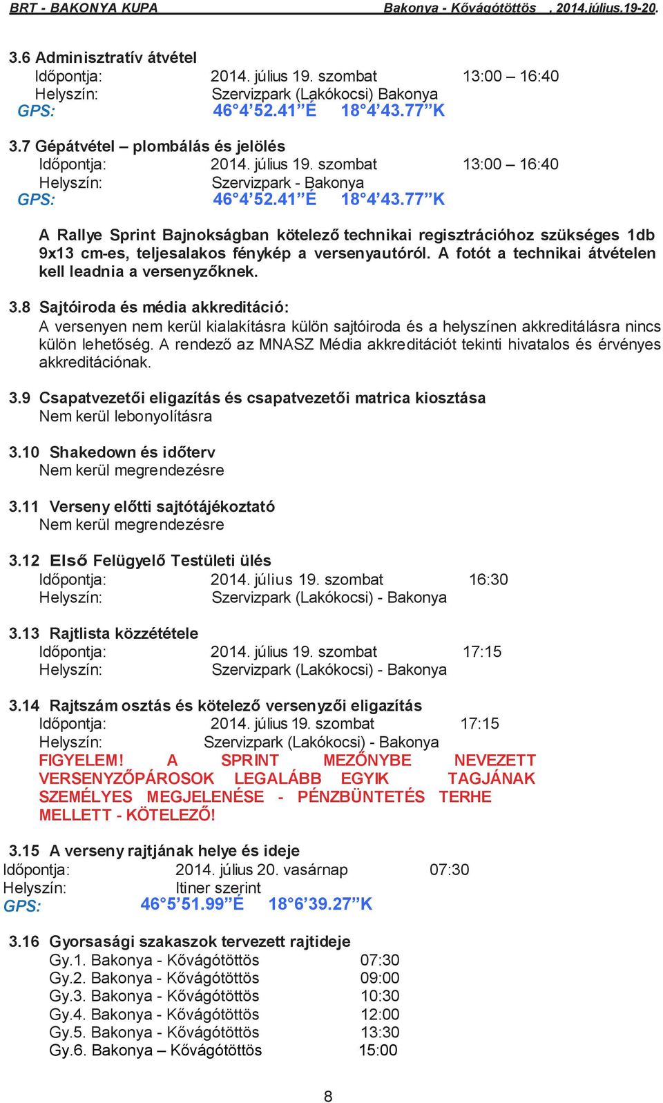 77 K A Rallye Sprint Bajnokságban kötelező technikai regisztrációhoz szükséges 1db 9x13 cm-es, teljesalakos fénykép a versenyautóról. A fotót a technikai átvételen kell leadnia a versenyzőknek. 3.