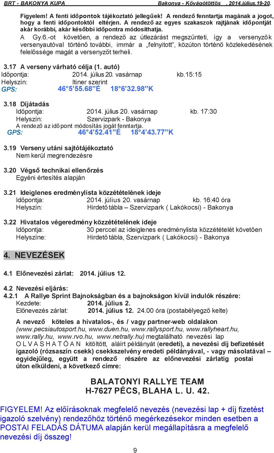 -ot követően, a rendező az útlezárást megszűnteti, így a versenyzők versenyautóval történő további, immár a felnyitott, közúton történő közlekedésének felelőssége magát a versenyzőt terheli. 3.