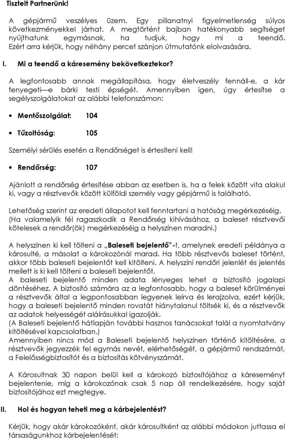 Mi a teendı a káresemény bekövetkeztekor? A legfontosabb annak megállapítása, hogy életveszély fennáll-e, a kár fenyegeti e bárki testi épségét.