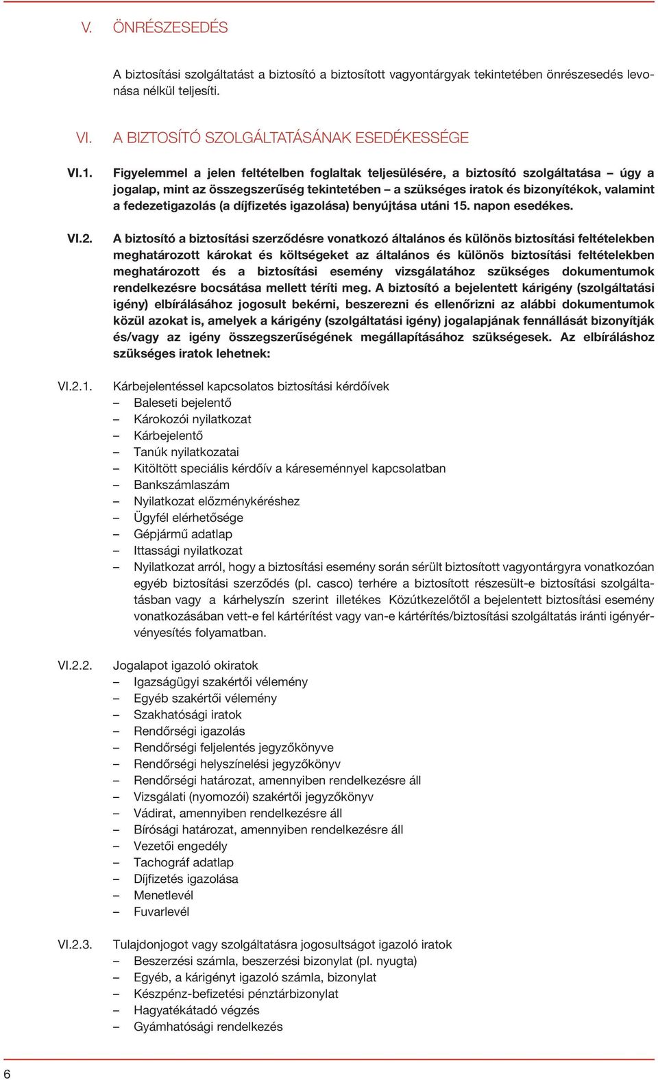 bizonyítékok, valamint a fedezetigazolás (a díjfizetés igazolása) benyújtása utáni 15. napon esedékes.