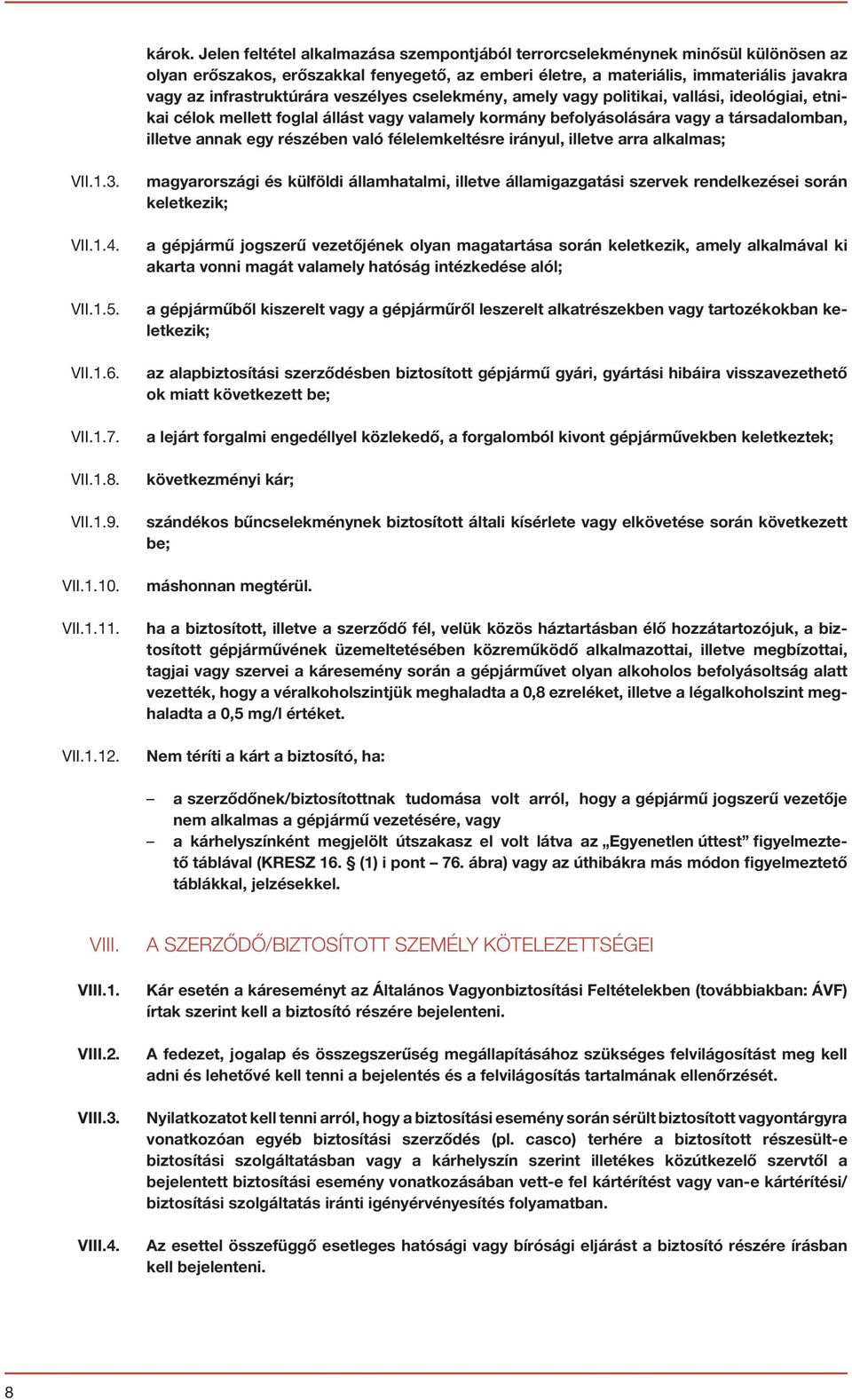 veszélyes cselekmény, amely vagy politikai, vallási, ideológiai, etnikai célok mellett foglal állást vagy valamely kormány befolyásolására vagy a társadalomban, illetve annak egy részében való