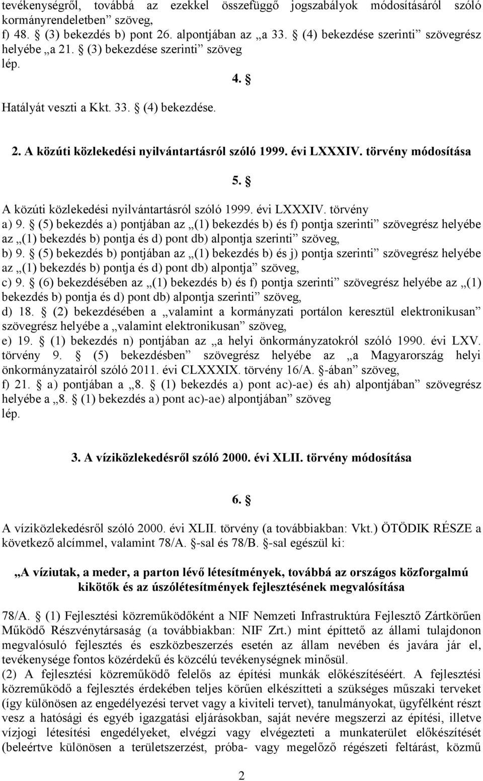 törvény módosítása 5. A közúti közlekedési nyilvántartásról szóló 1999. évi LXXXIV. törvény a) 9.