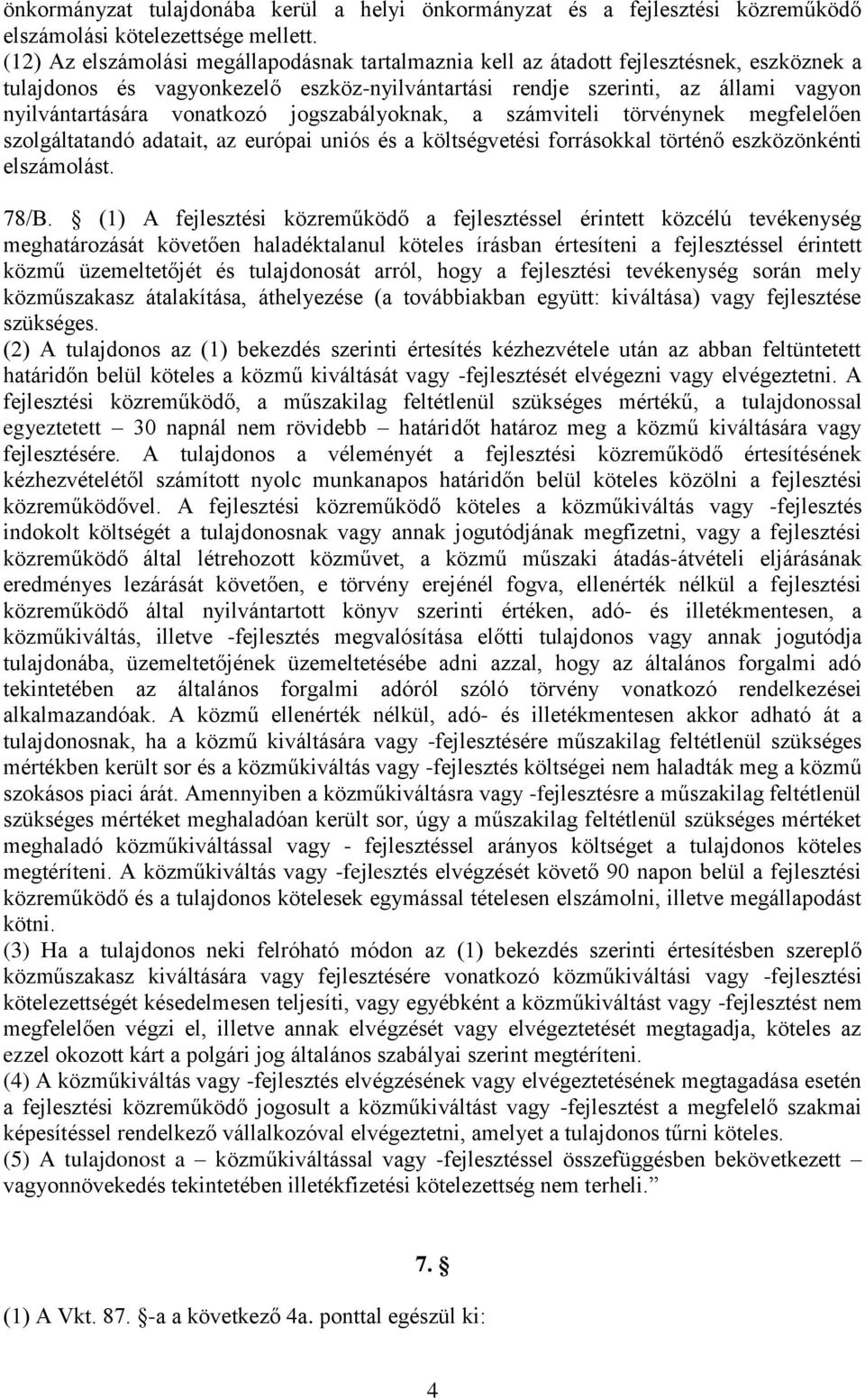 vonatkozó jogszabályoknak, a számviteli törvénynek megfelelően szolgáltatandó adatait, az európai uniós és a költségvetési forrásokkal történő eszközönkénti elszámolást. 78/B.