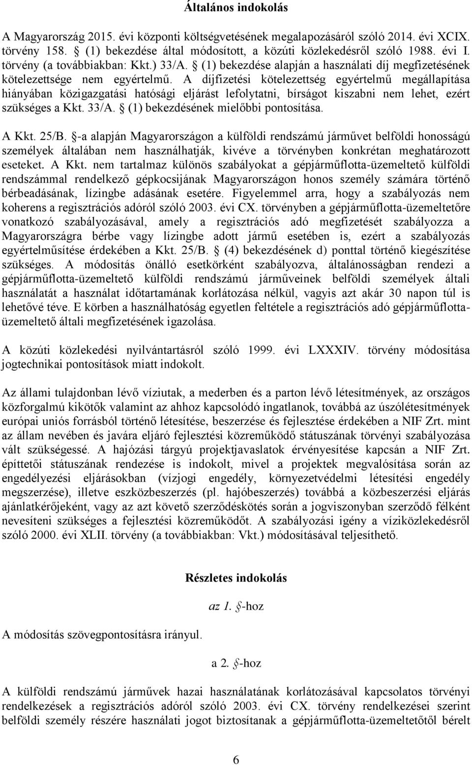 A díjfizetési kötelezettség egyértelmű megállapítása hiányában közigazgatási hatósági eljárást lefolytatni, bírságot kiszabni nem lehet, ezért szükséges a Kkt. 33/A.