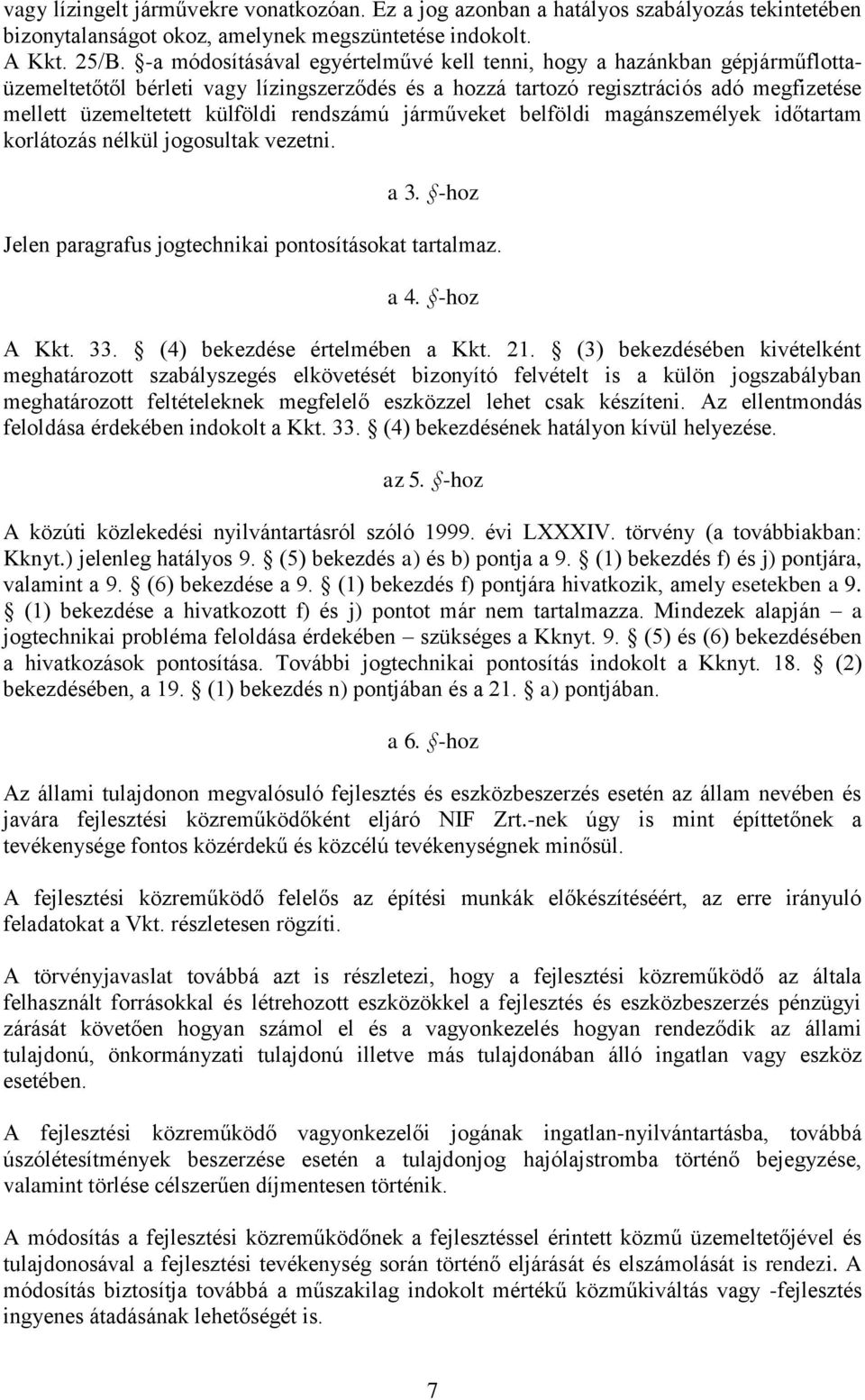 rendszámú járműveket belföldi magánszemélyek időtartam korlátozás nélkül jogosultak vezetni. a 3. -hoz Jelen paragrafus jogtechnikai pontosításokat tartalmaz. a 4. -hoz A Kkt. 33.