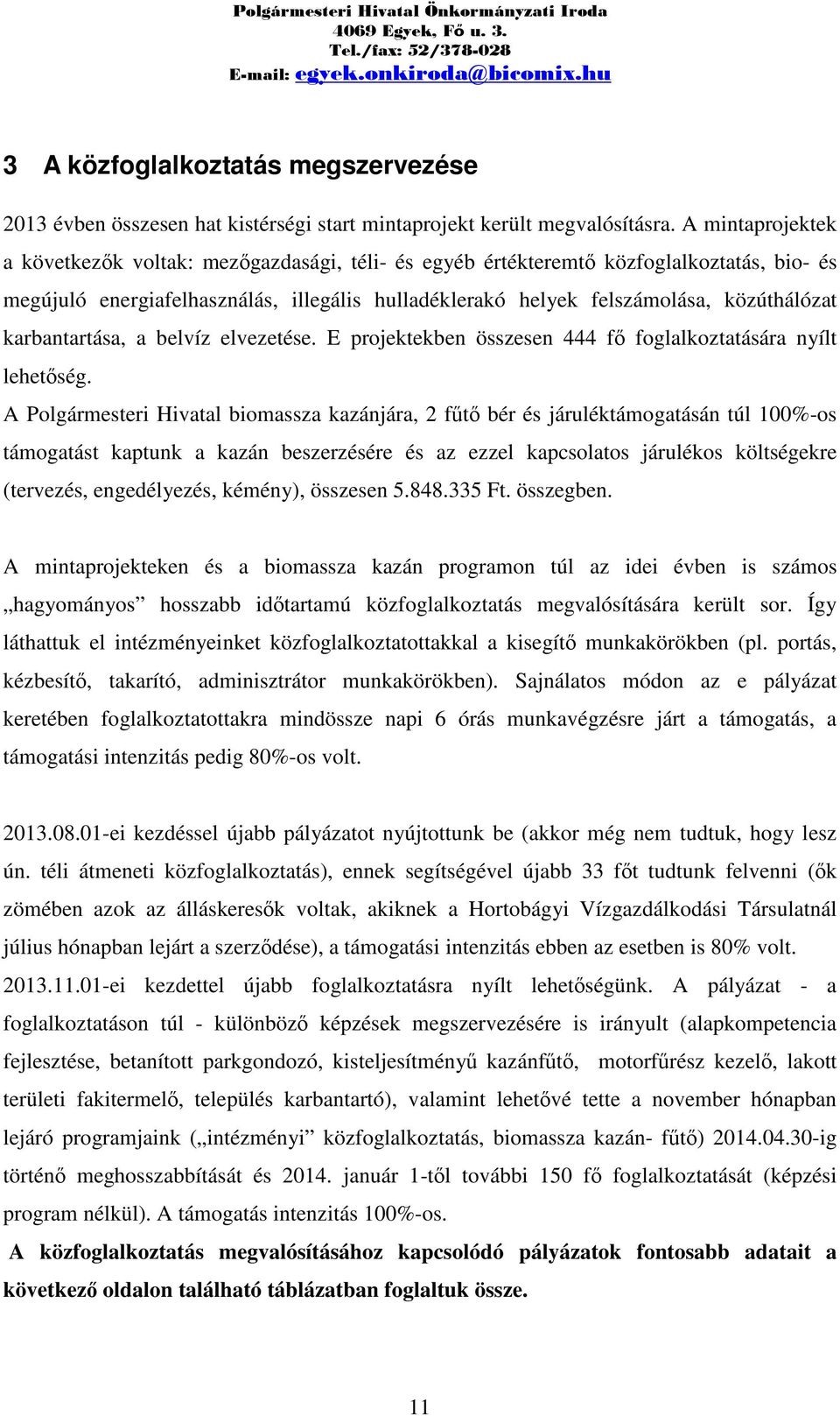 karbantartása, a belvíz elvezetése. E projektekben összesen 444 fő foglalkoztatására nyílt lehetőség.