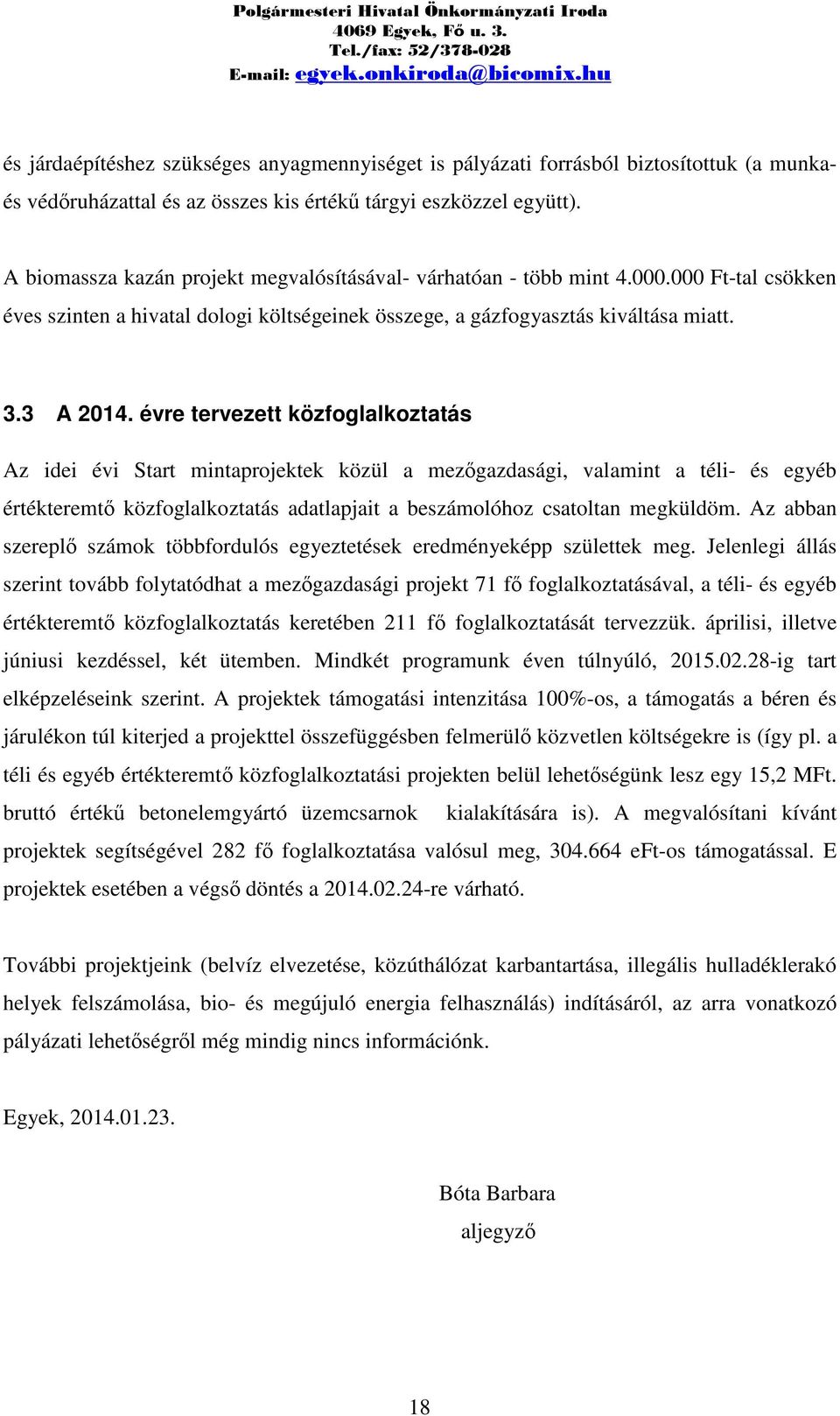 évre tervezett közfoglalkoztatás Az idei évi Start mintaprojektek közül a mezőgazdasági, valamint a téli- és egyéb értékteremtő közfoglalkoztatás adatlapjait a beszámolóhoz csatoltan megküldöm.