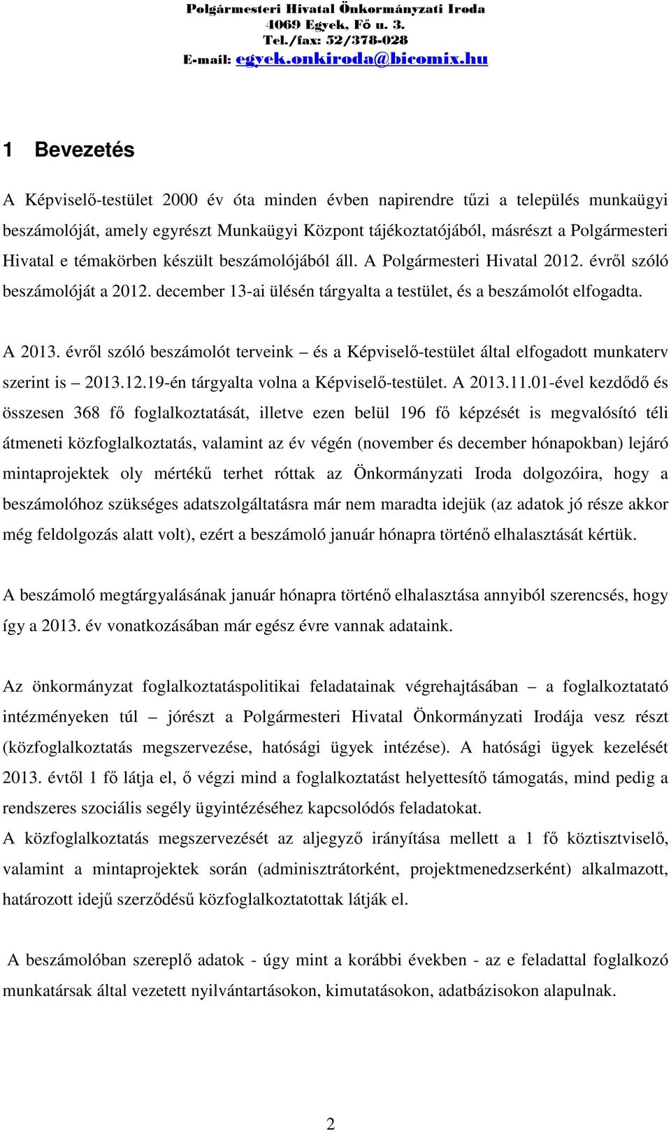 évről szóló beszámolót terveink és a Képviselő-testület által elfogadott munkaterv szerint is 2013.12.19-én tárgyalta volna a Képviselő-testület. A 2013.11.