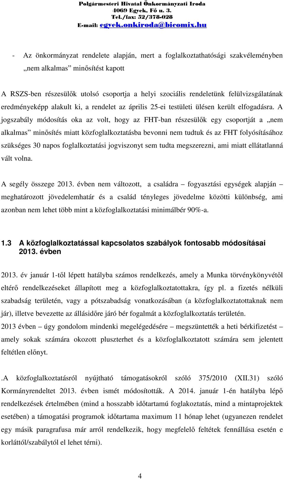 A jogszabály módosítás oka az volt, hogy az FHT-ban részesülők egy csoportját a nem alkalmas minősítés miatt közfoglalkoztatásba bevonni nem tudtuk és az FHT folyósításához szükséges 30 napos