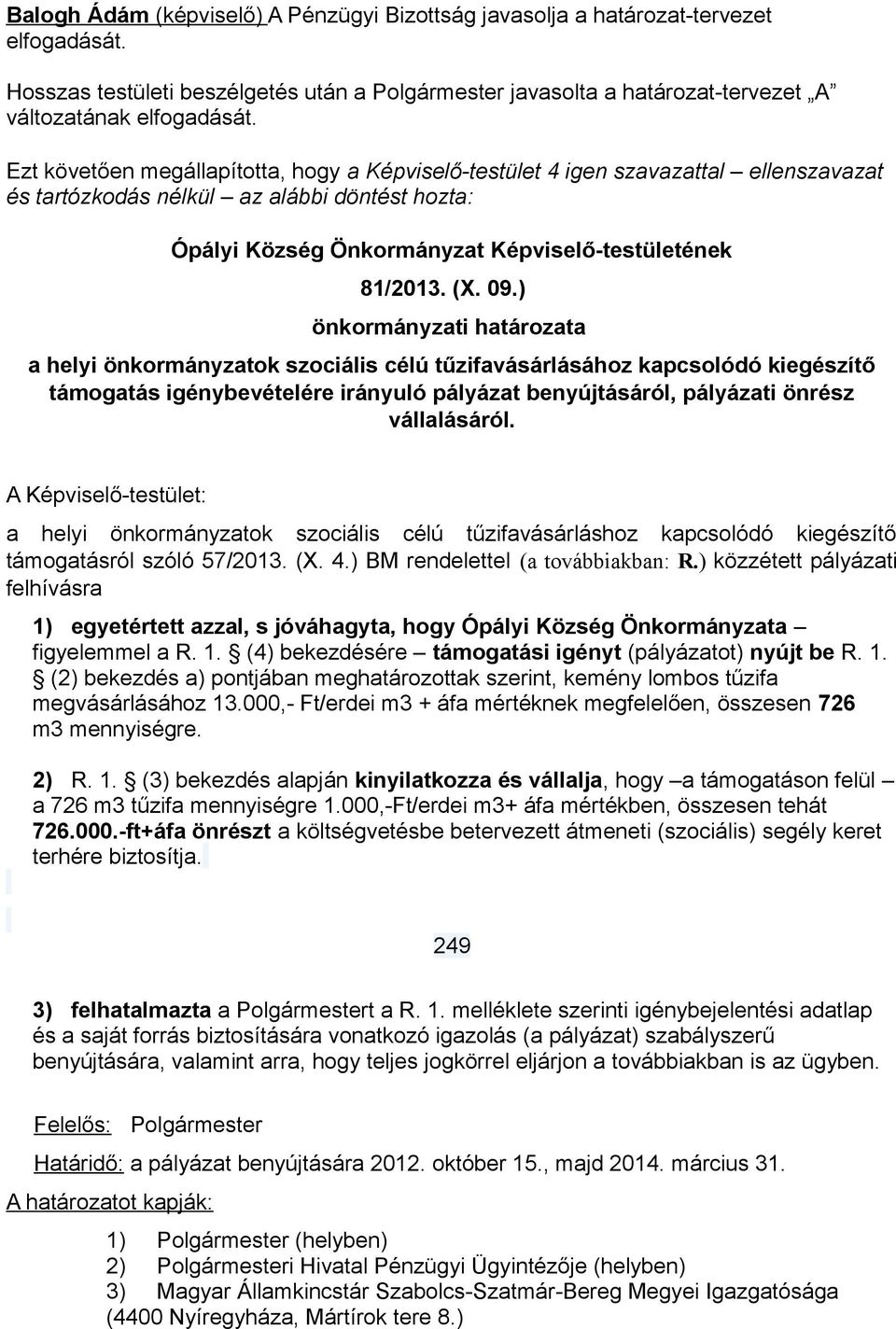 09.) önkormányzati határozata a helyi önkormányzatok szociális célú tűzifavásárlásához kapcsolódó kiegészítő támogatás igénybevételére irányuló pályázat benyújtásáról, pályázati önrész vállalásáról.