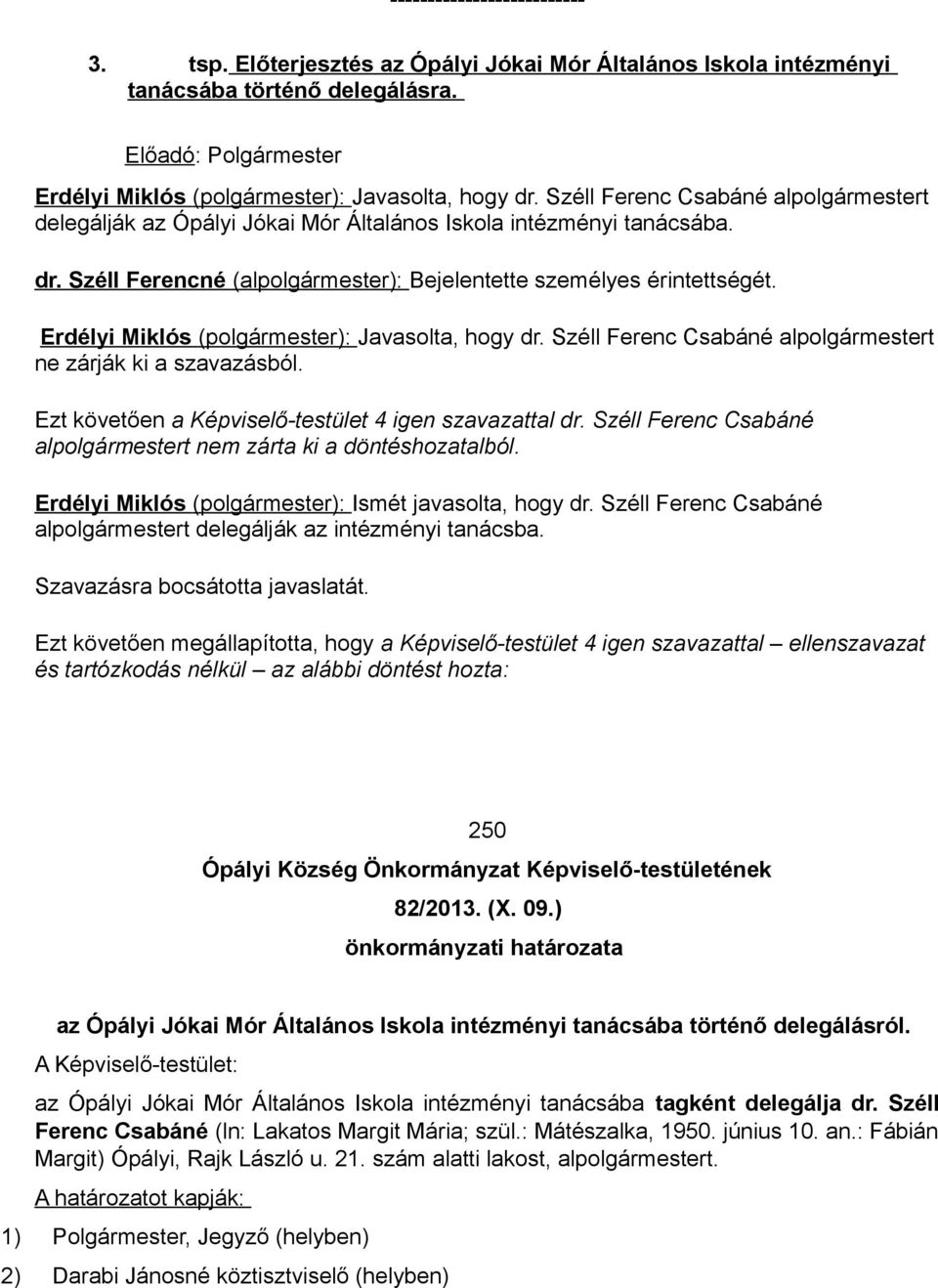 Erdélyi Miklós (polgármester): Javasolta, hogy dr. Széll Ferenc Csabáné alpolgármestert ne zárják ki a szavazásból. Ezt követően a Képviselő-testület 4 igen szavazattal dr.