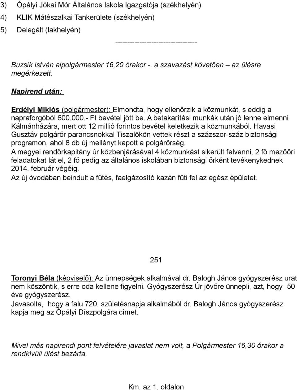 A betakarítási munkák után jó lenne elmenni Kálmánházára, mert ott 12 millió forintos bevétel keletkezik a közmunkából.