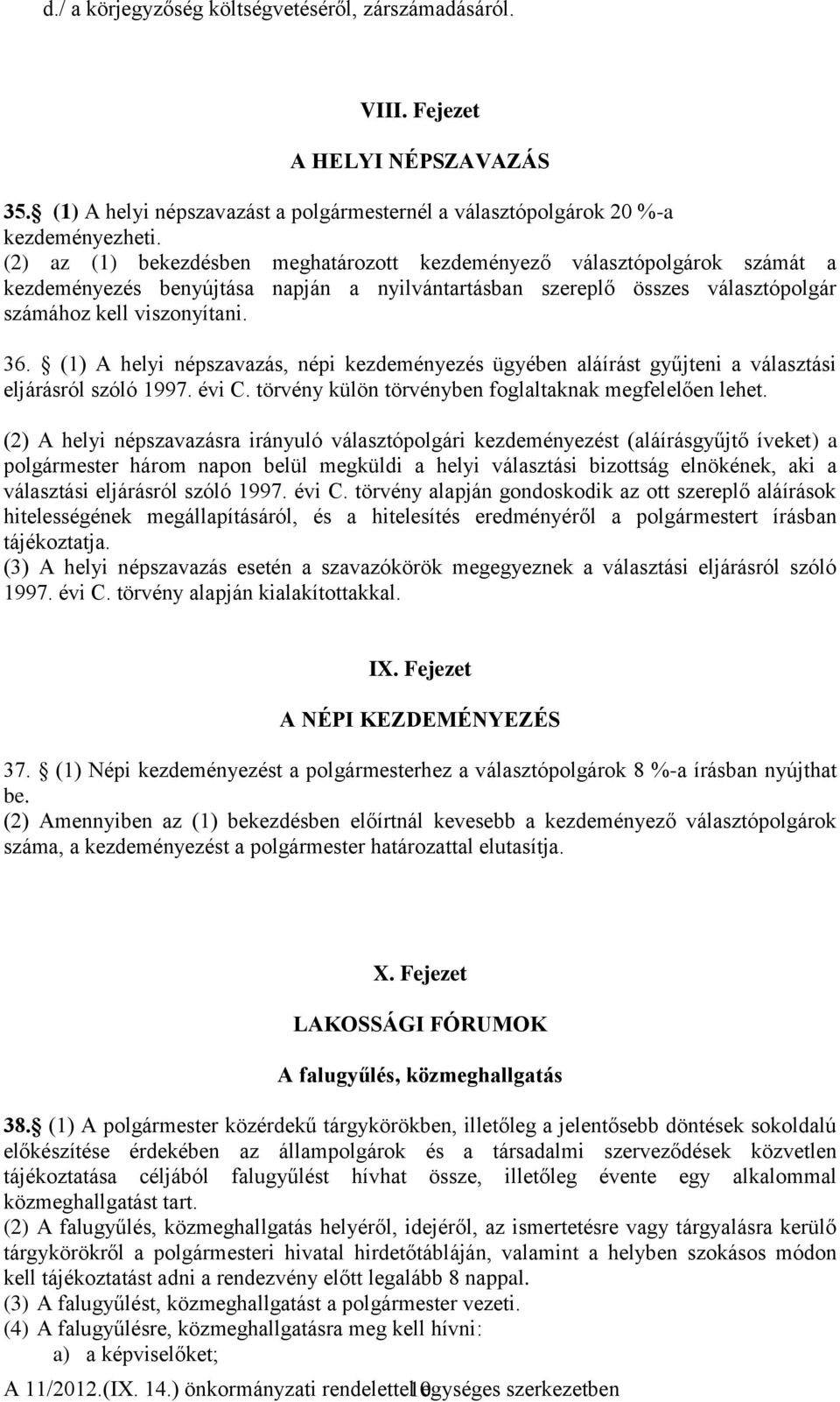 (1) A helyi népszavazás, népi kezdeményezés ügyében aláírást gyűjteni a választási eljárásról szóló 1997. évi C. törvény külön törvényben foglaltaknak megfelelően lehet.