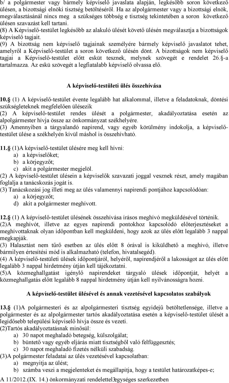 (8) A Képviselő-testület legkésőbb az alakuló ülését követő ülésén megválasztja a bizottságok képviselő tagjait.