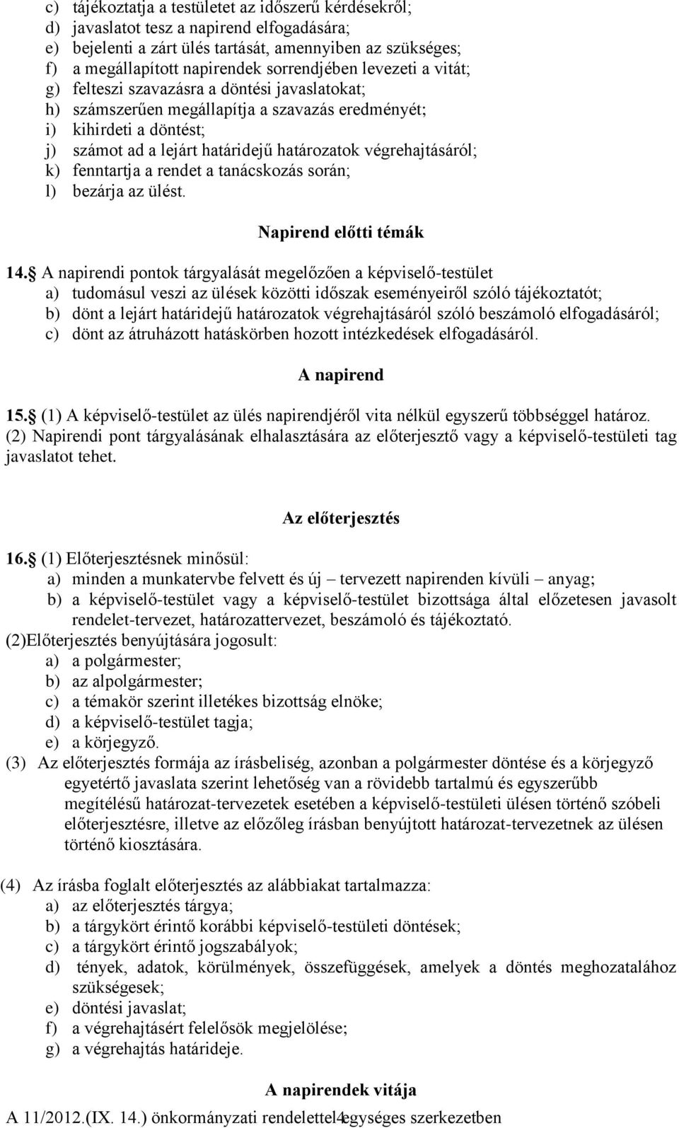 végrehajtásáról; k) fenntartja a rendet a tanácskozás során; l) bezárja az ülést. Napirend előtti témák 14.