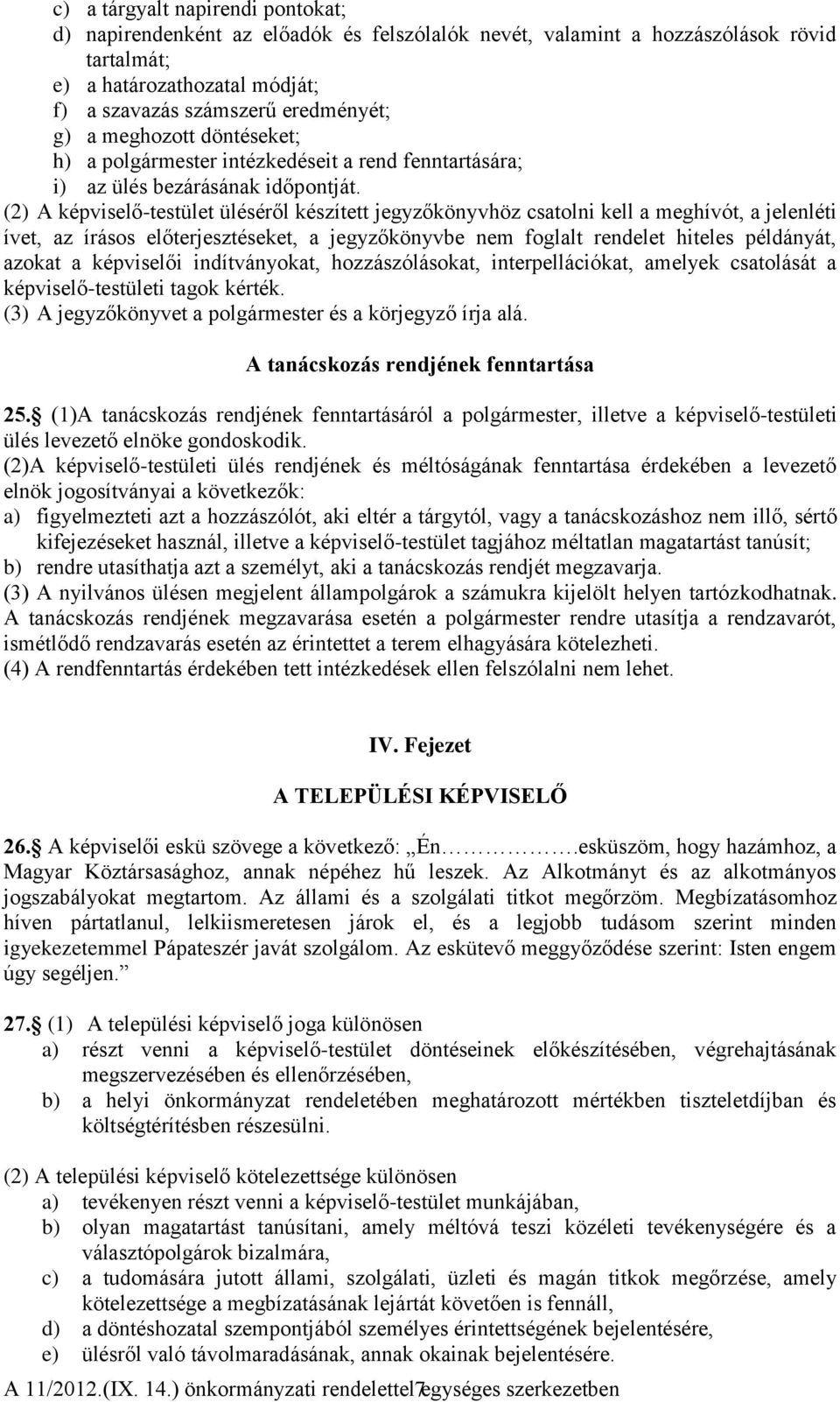 (2) A képviselő-testület üléséről készített jegyzőkönyvhöz csatolni kell a meghívót, a jelenléti ívet, az írásos előterjesztéseket, a jegyzőkönyvbe nem foglalt rendelet hiteles példányát, azokat a