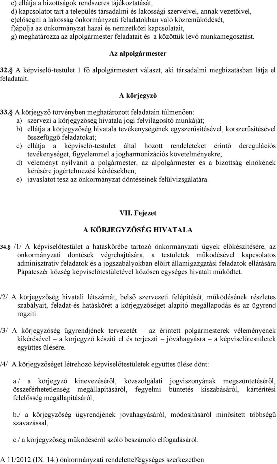 A képviselő-testület 1 fő alpolgármestert választ, aki társadalmi megbízatásban látja el feladatait. A körjegyző 33.