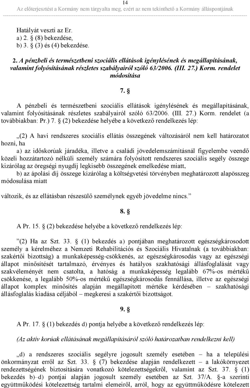 ) 7. (2) bekezdése helyébe a következő rendelkezés lép: (2) A havi rendszeres szociális ellátás összegének változásáról nem kell határozatot hozni, ha a) az időskorúak járadéka, illetve a családi