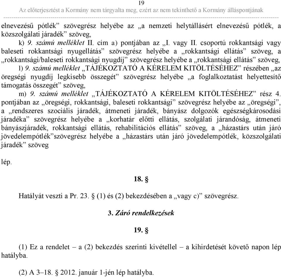 l) 9. számú melléklet TÁJÉKOZTATÓ A KÉRELEM KITÖLTÉSÉHEZ részében az öregségi nyugdíj legkisebb összegét szövegrész helyébe a foglalkoztatást helyettesítő támogatás összegét szöveg, m) 9.