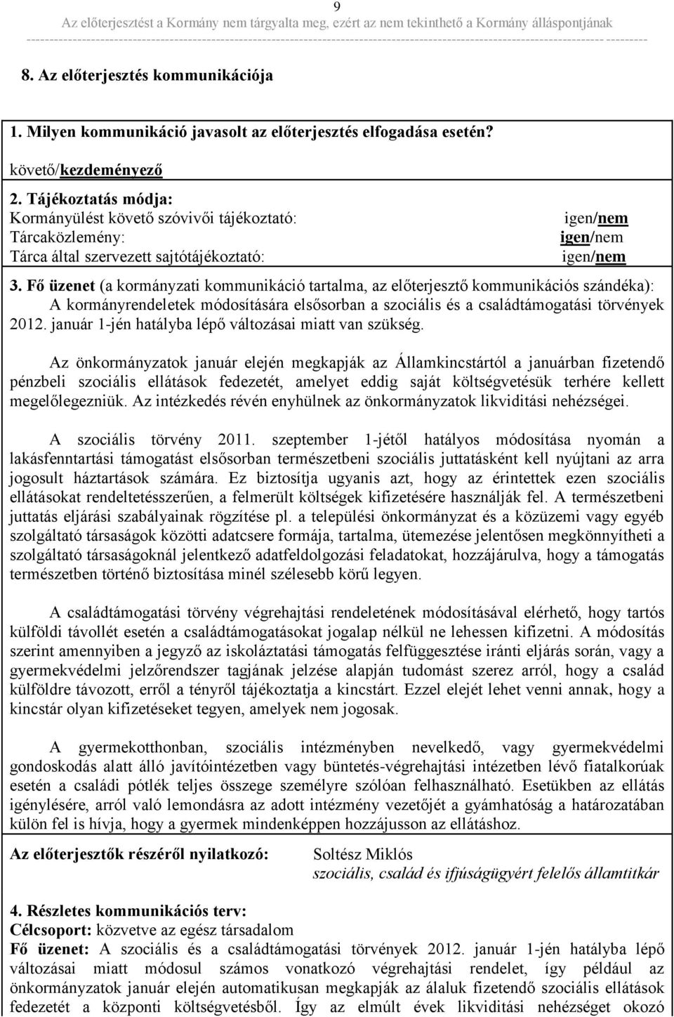 Fő üzenet (a kormányzati kommunikáció tartalma, az előterjesztő kommunikációs szándéka): A kormányrendeletek módosítására elsősorban a szociális és a családtámogatási törvények 2012.