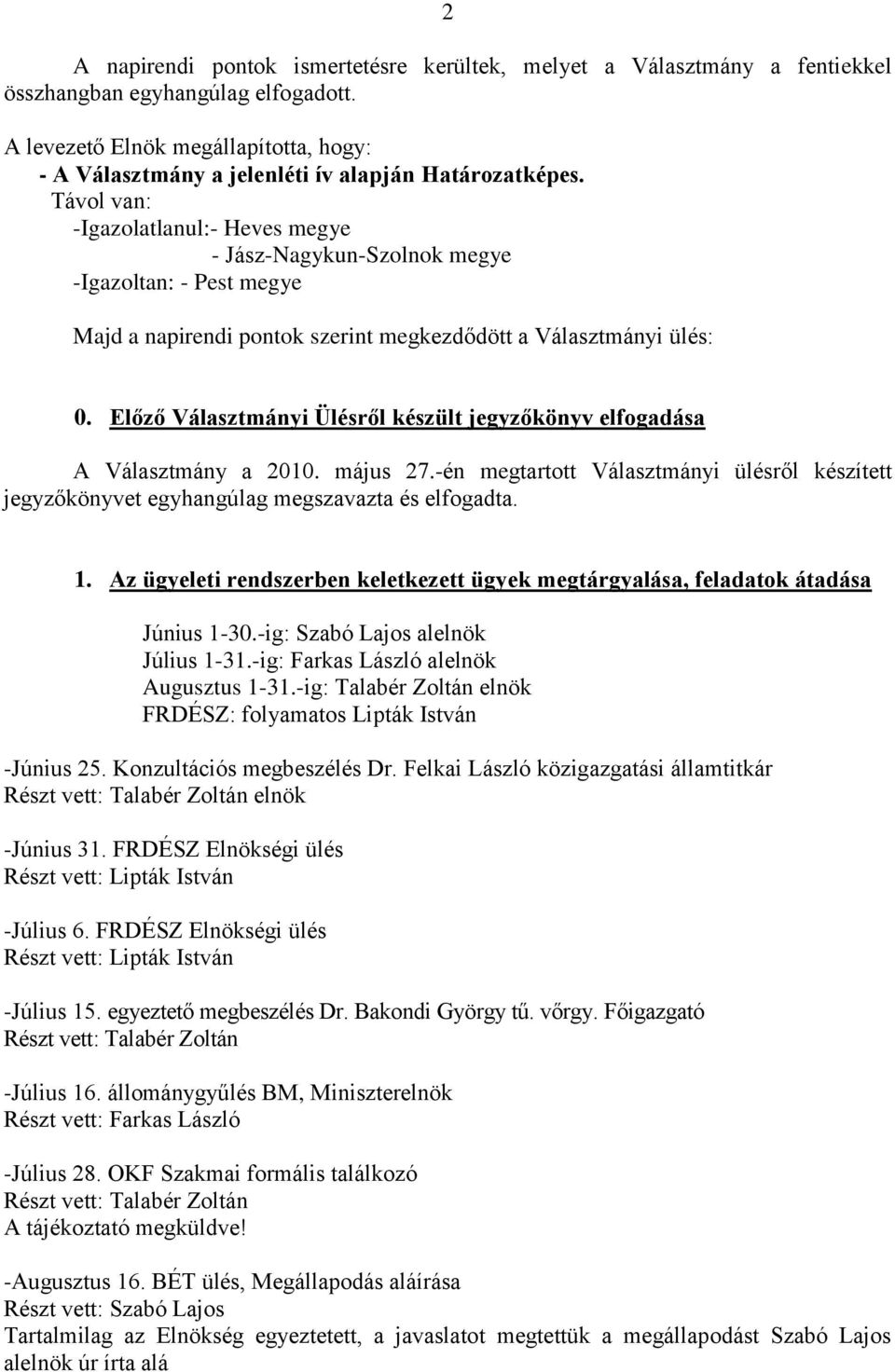 Távol van: -Igazolatlanul:- Heves megye - Jász-Nagykun-Szolnok megye -Igazoltan: - Pest megye Majd a napirendi pontok szerint megkezdődött a Választmányi ülés: 0.