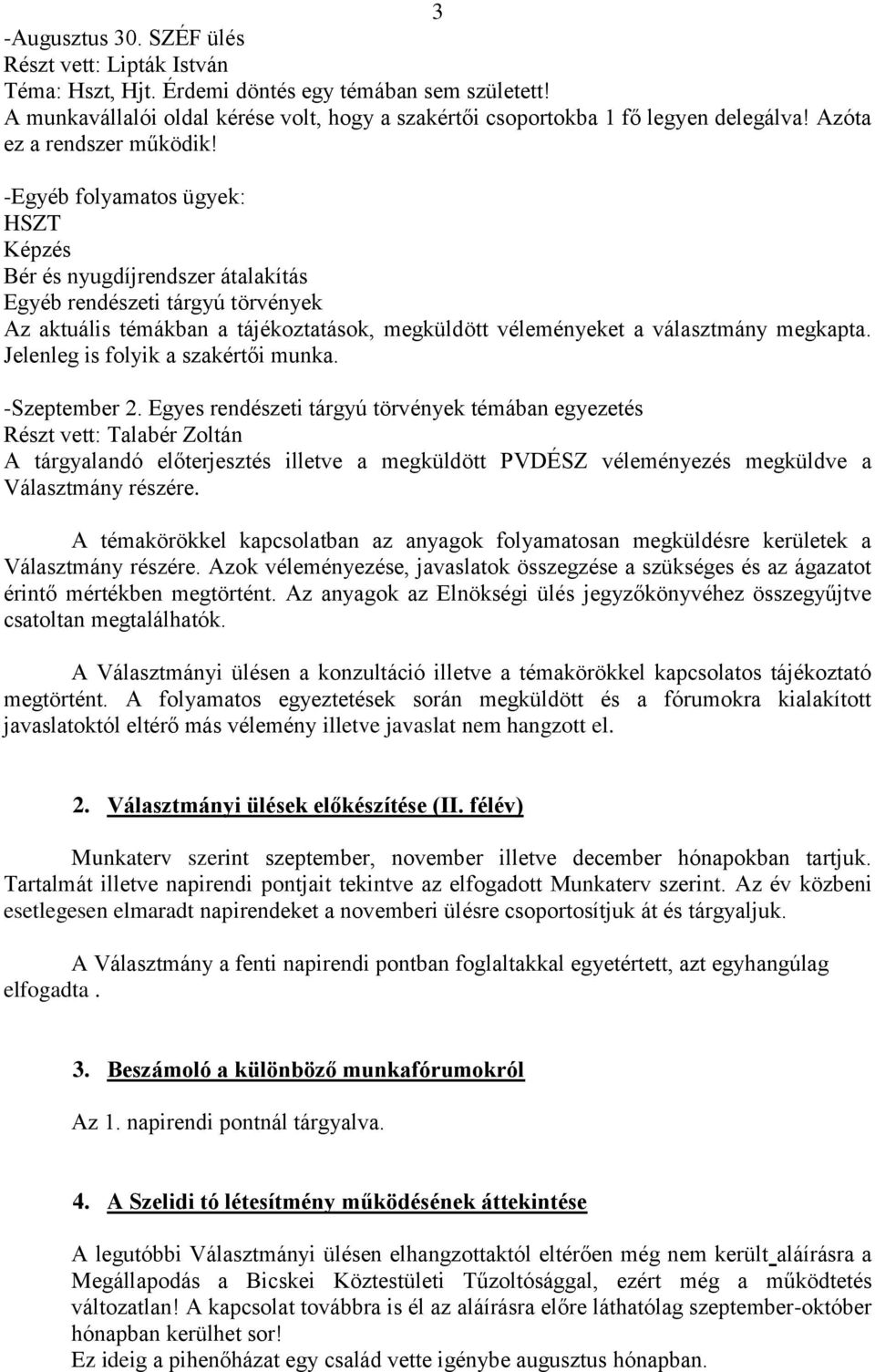 -Egyéb folyamatos ügyek: HSZT Képzés Bér és nyugdíjrendszer átalakítás Egyéb rendészeti tárgyú törvények Az aktuális témákban a tájékoztatások, megküldött véleményeket a választmány megkapta.