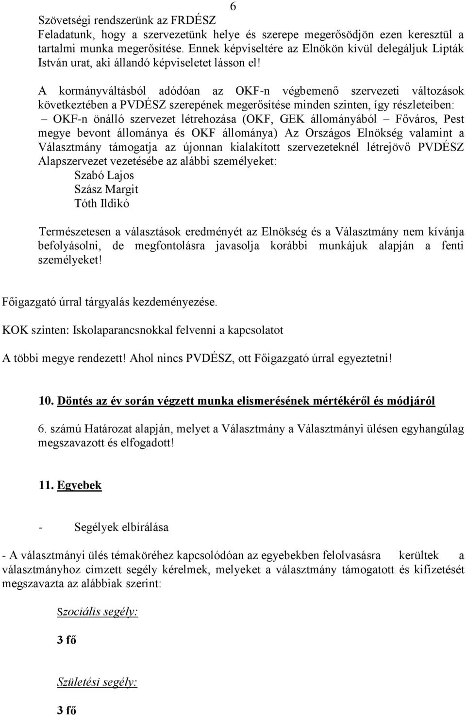 A kormányváltásból adódóan az OKF-n végbemenő szervezeti változások következtében a PVDÉSZ szerepének megerősítése minden szinten, így részleteiben: OKF-n önálló szervezet létrehozása (OKF, GEK