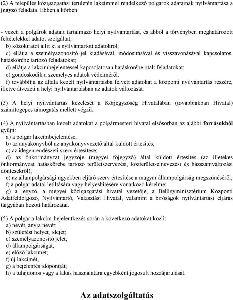 c) ellátja a személyazonosító jel kiadásával, módosításával és visszavonásával kapcsolatos, hatáskörébe tartozó feladatokat; d) ellátja a lakcímbejelentéssel kapcsolatosan hatáskörébe utalt