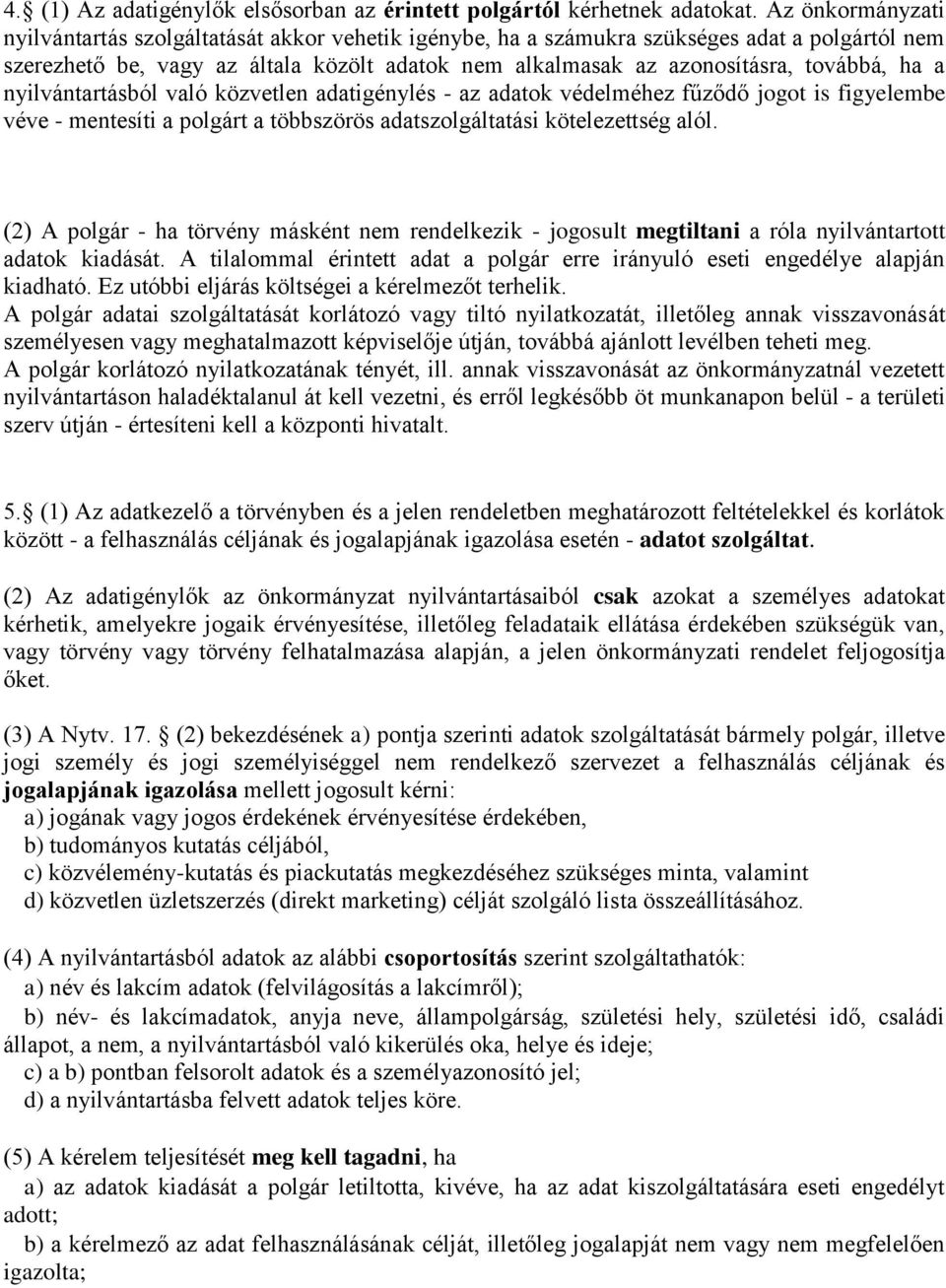 ha a nyilvántartásból való közvetlen adatigénylés - az adatok védelméhez fűződő jogot is figyelembe véve - mentesíti a polgárt a többszörös adatszolgáltatási kötelezettség alól.