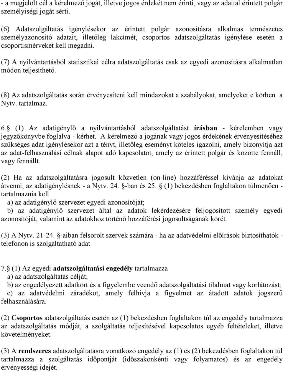 kell megadni. (7) A nyilvántartásból statisztikai célra adatszolgáltatás csak az egyedi azonosításra alkalmatlan módon teljesíthető.