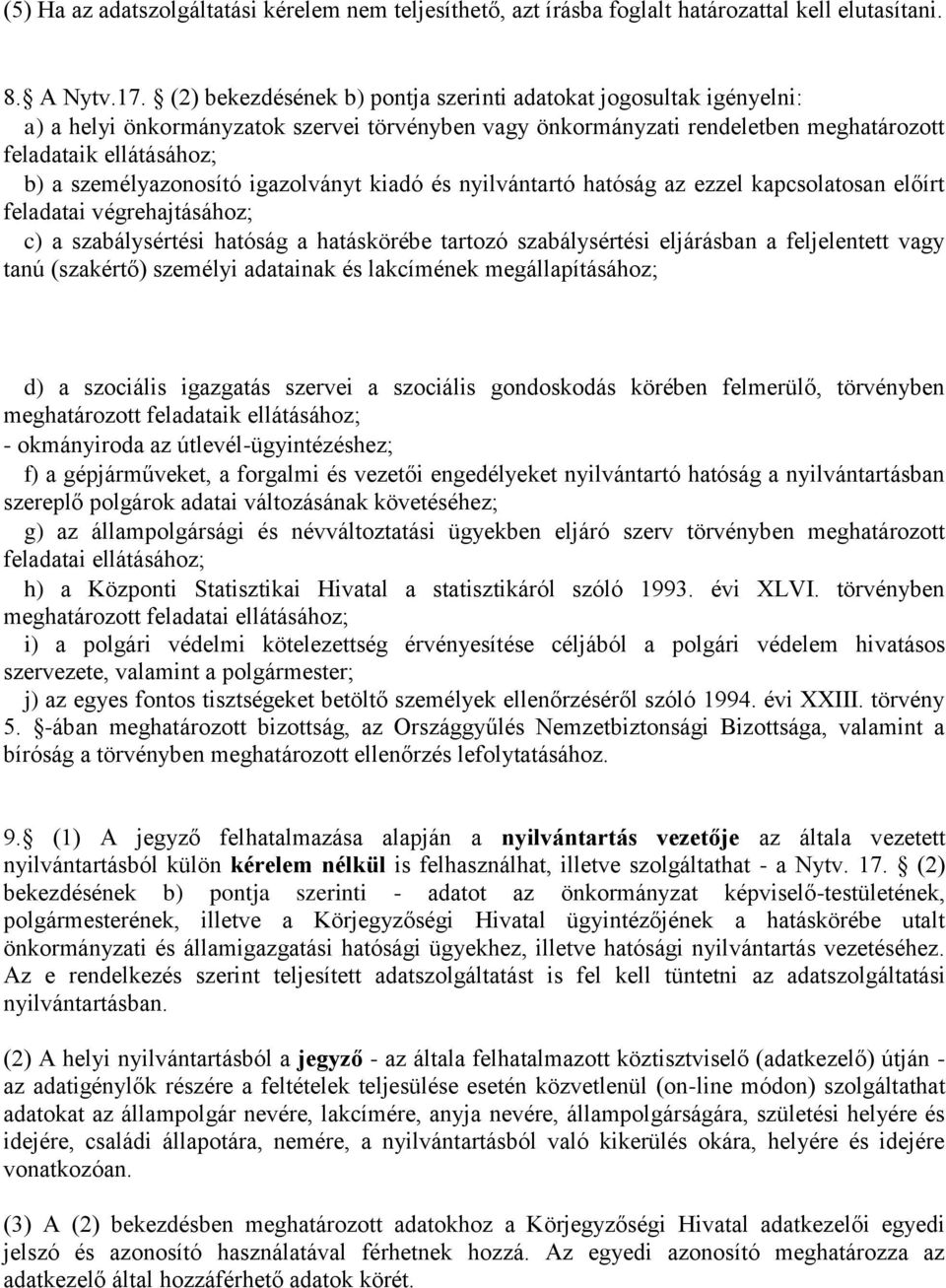 személyazonosító igazolványt kiadó és nyilvántartó hatóság az ezzel kapcsolatosan előírt feladatai végrehajtásához; c) a szabálysértési hatóság a hatáskörébe tartozó szabálysértési eljárásban a