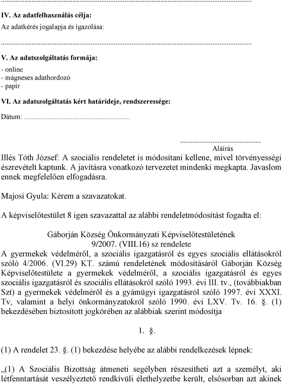 A javításra vonatkozó tervezetet mindenki megkapta. Javaslom ennek megfelelően elfogadásra. Majosi Gyula: Kérem a szavazatokat.