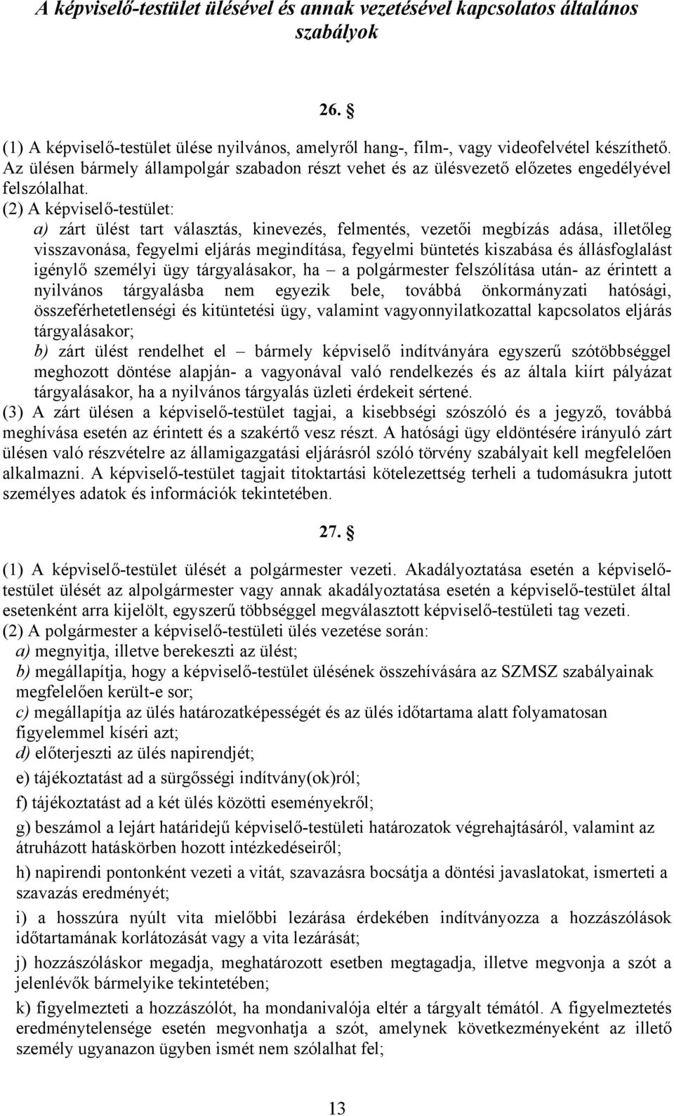 (2) A képviselő-testület: a) zárt ülést tart választás, kinevezés, felmentés, vezetői megbízás adása, illetőleg visszavonása, fegyelmi eljárás megindítása, fegyelmi büntetés kiszabása és