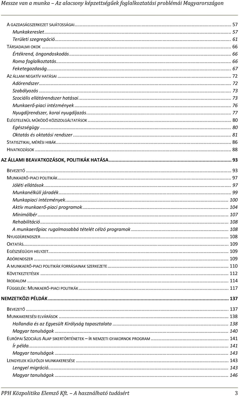 ..77 ELÉGTELENÜL MŰKÖDŐ KÖZSZOLGÁLTATÁSOK...80 Egészségügy...80 Oktatás és oktatási rendszer...81 STATISZTIKAI, MÉRÉSI HIBÁK...86 HIVATKOZÁSOK...88 AZ ÁLLAMI BEAVATKOZÁSOK, POLITIKÁK HATÁSA.