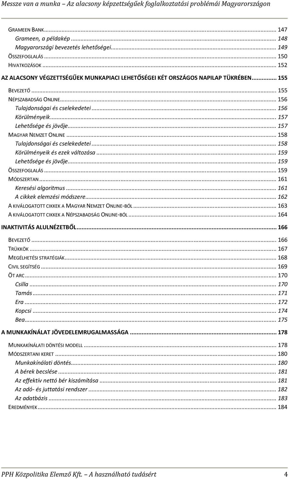 ..157 Lehetősége és jövője...157 MAGYAR NEMZET ONLINE...158 Tulajdonságai és cselekedetei...158 Körülményeik és ezek változása...159 Lehetősége és jövője...159 ÖSSZEFOGLALÁS...159 MÓDSZERTAN.