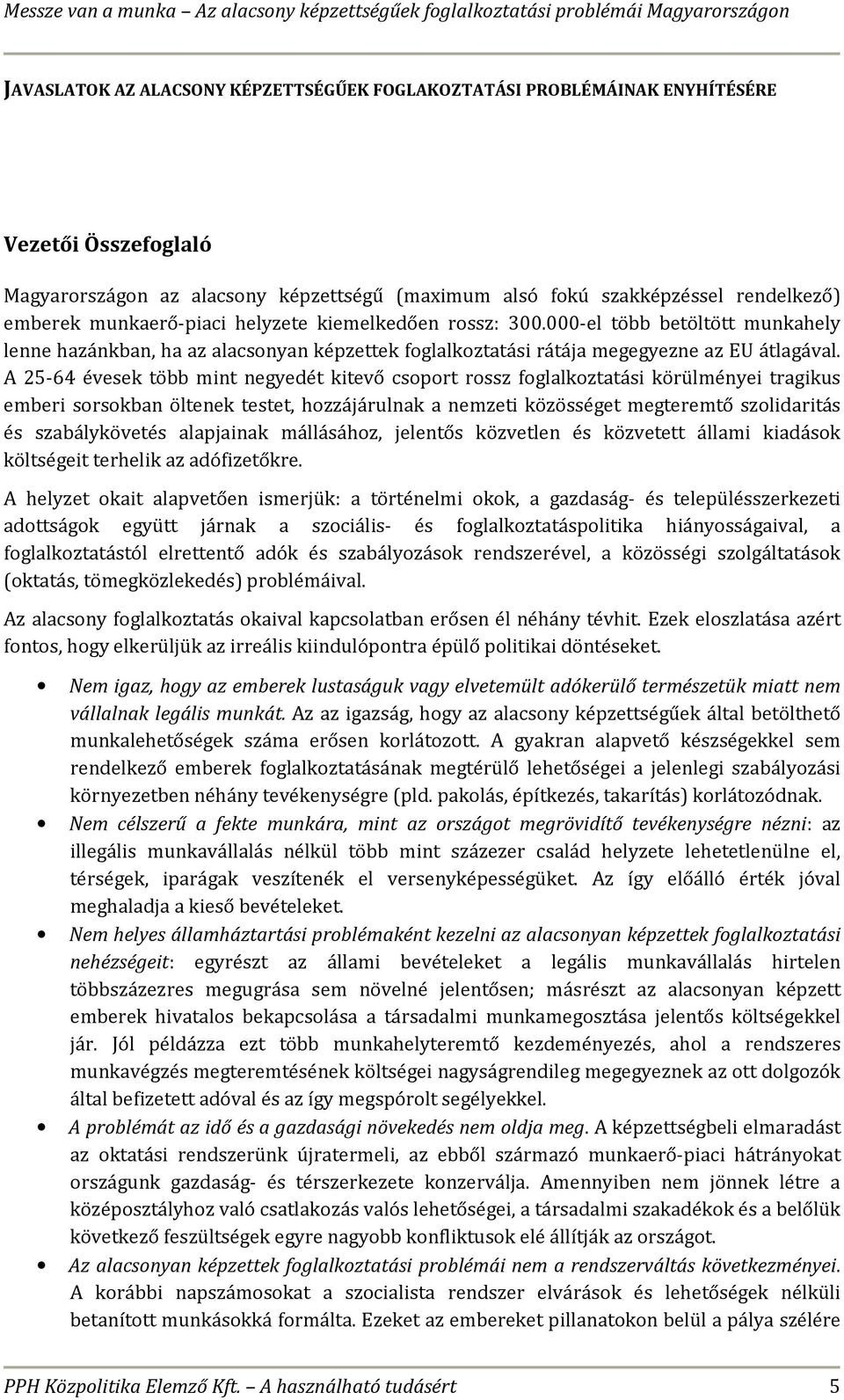 A 25-64 évesek több mint negyedét kitevő csoport rossz foglalkoztatási körülményei tragikus emberi sorsokban öltenek testet, hozzájárulnak a nemzeti közösséget megteremtő szolidaritás és