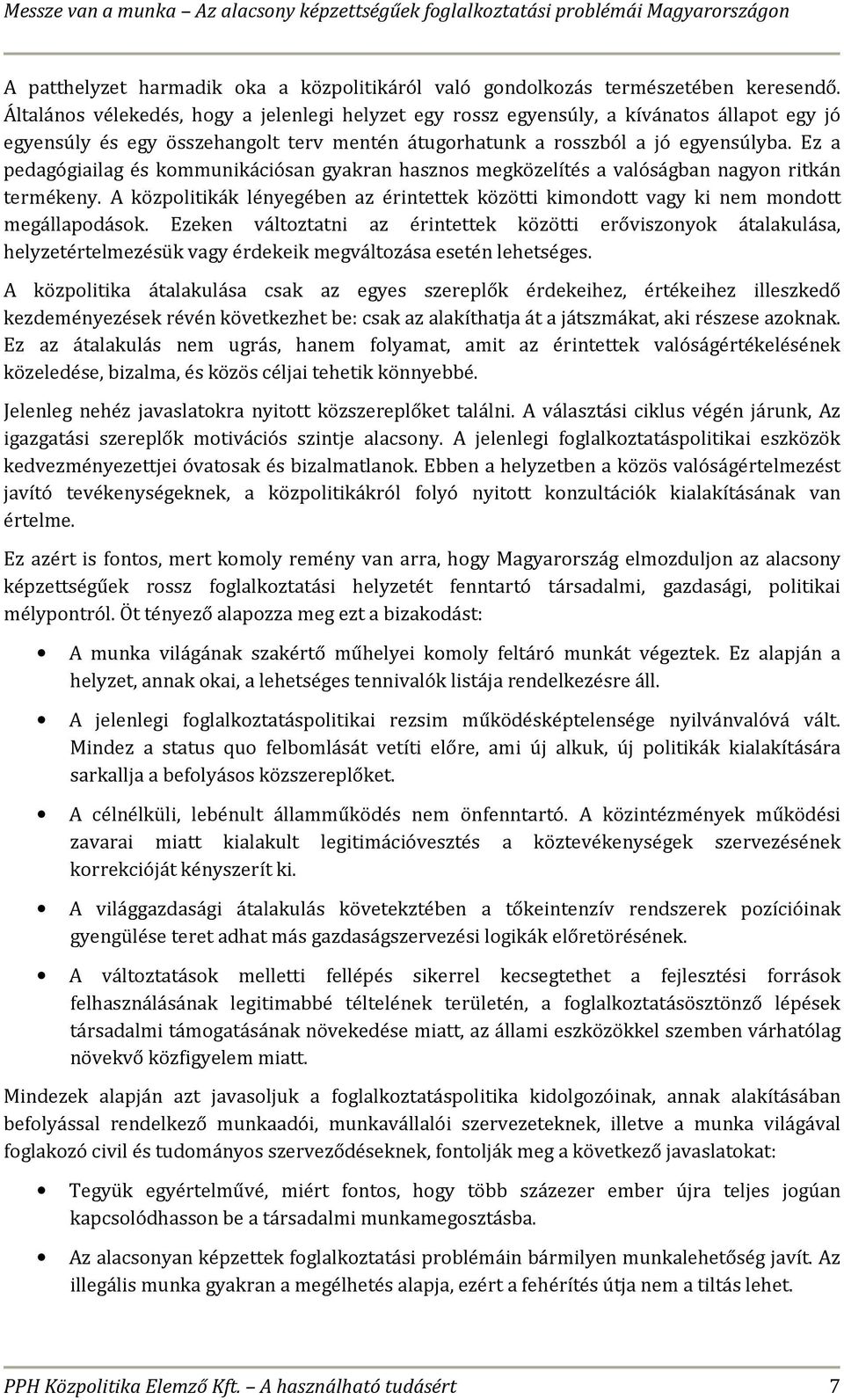 Ez a pedagógiailag és kommunikációsan gyakran hasznos megközelítés a valóságban nagyon ritkán termékeny. A közpolitikák lényegében az érintettek közötti kimondott vagy ki nem mondott megállapodások.