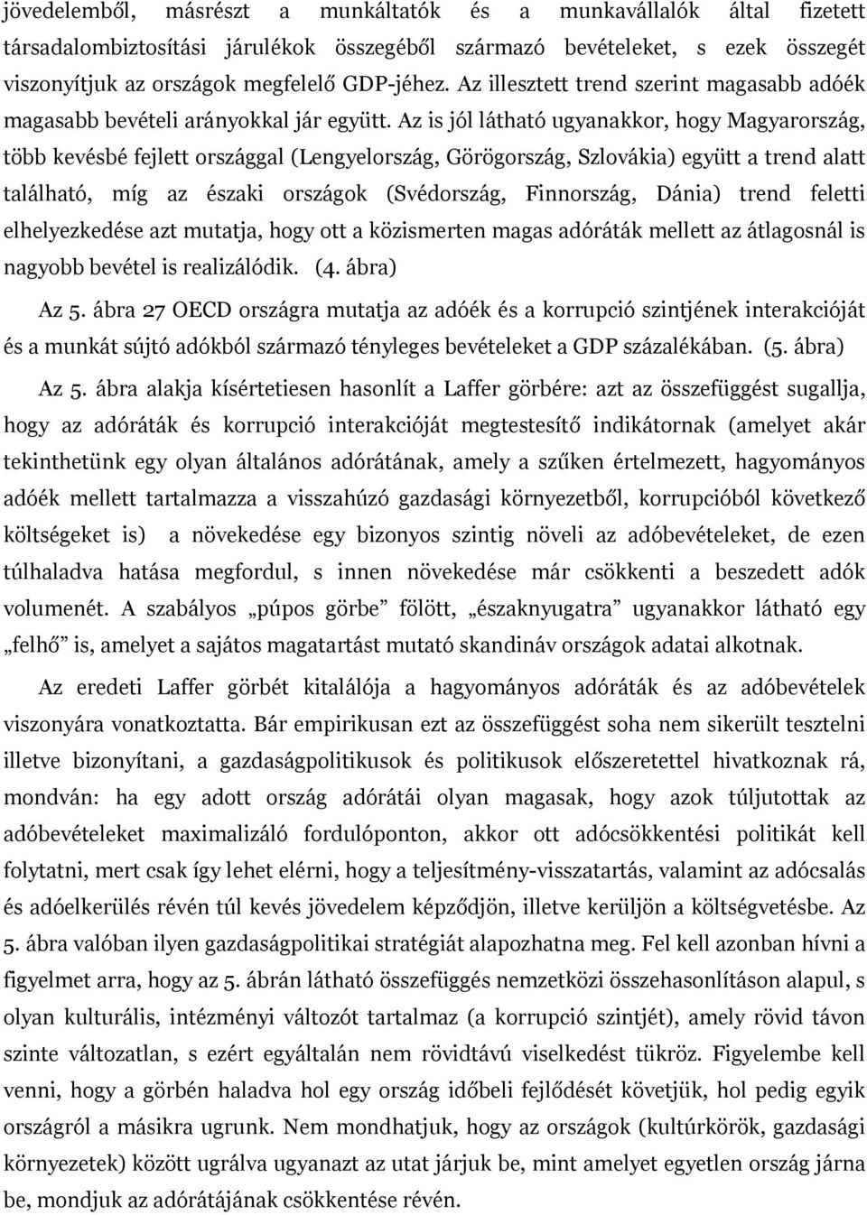 Az is jól látható ugyanakkor, hogy Magyarország, több kevésbé fejlett országgal (Lengyelország, Görögország, Szlovákia) együtt a trend alatt található, míg az északi országok (Svédország, Finnország,