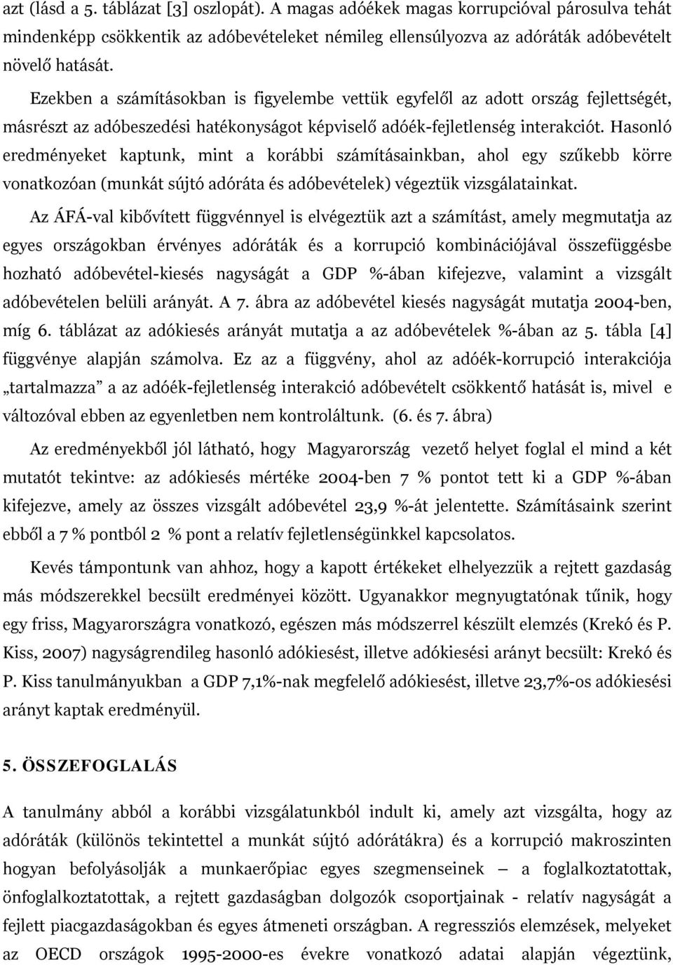 Hasonló eredményeket kaptunk, mint a korábbi számításainkban, ahol egy szűkebb körre vonatkozóan (munkát sújtó adóráta és adóbevételek) végeztük vizsgálatainkat.