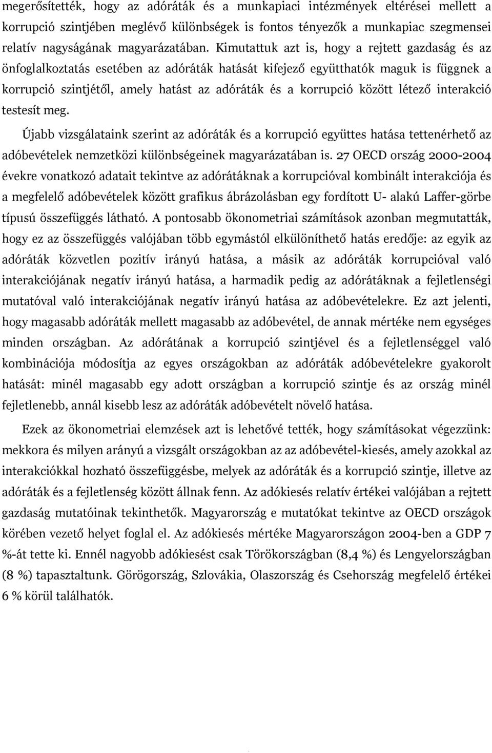 között létező interakció testesít meg. Újabb vizsgálataink szerint az adóráták és a korrupció együttes hatása tettenérhető az adóbevételek nemzetközi különbségeinek magyarázatában is.