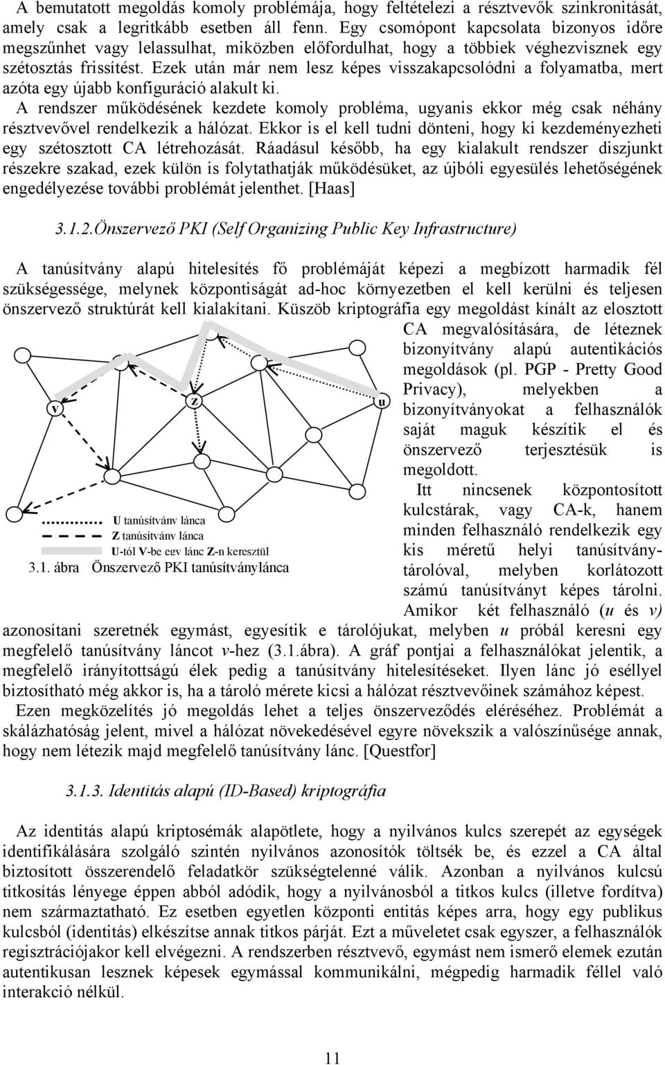 Ezek után már nem lesz képes visszakapcsolódni a folyamatba, mert azóta egy újabb konfiguráció alakult ki.