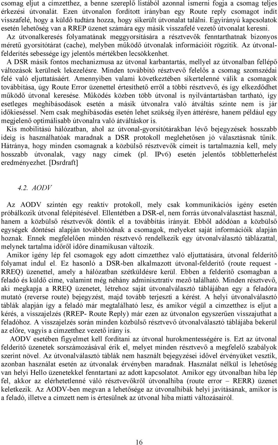 Egyirányú kapcsolatok esetén lehetőség van a RREP üzenet számára egy másik visszafelé vezető útvonalat keresni.